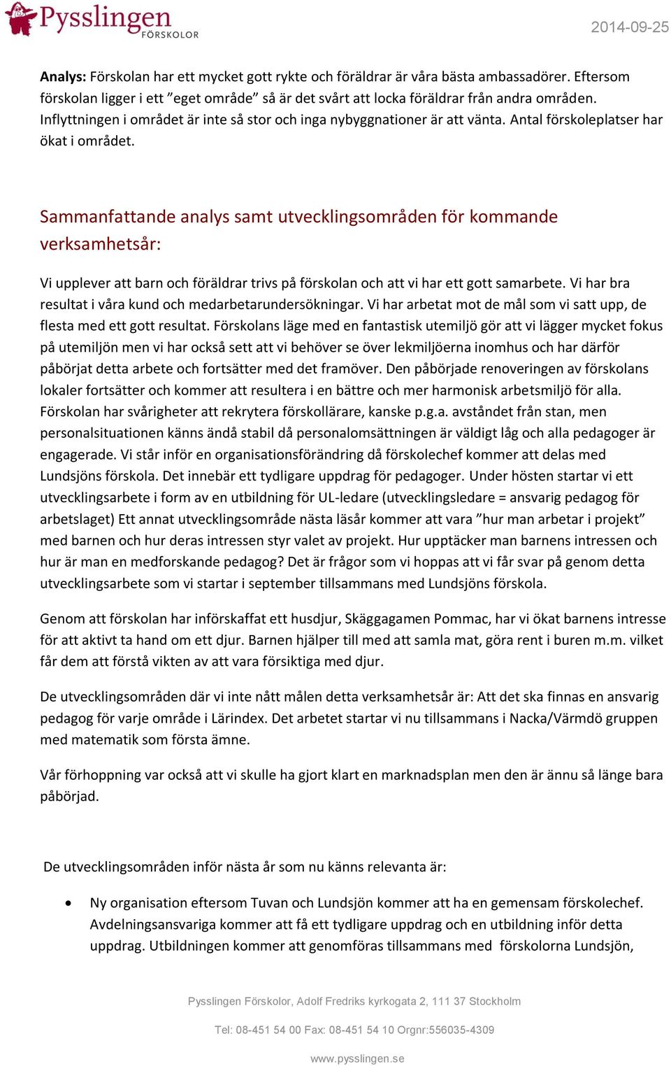 Sammanfattande analys samt utvecklingsområden för kommande verksamhetsår: Vi upplever att barn och föräldrar trivs på förskolan och att vi har ett gott samarbete.