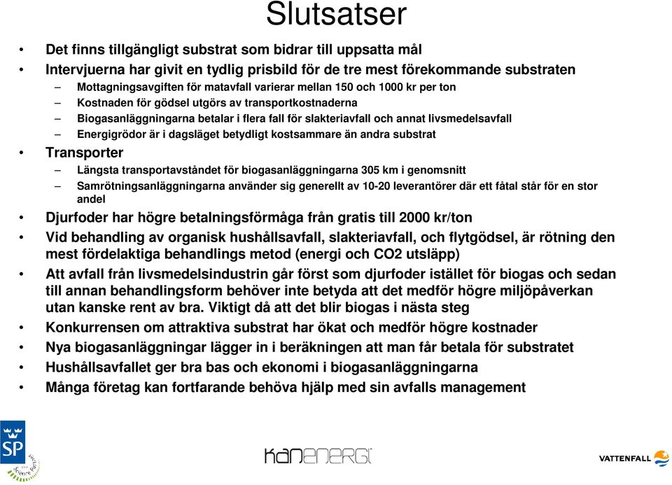 betydligt kostsammare än andra substrat Transporter Längsta transportavståndet för biogasanläggningarna 305 km i genomsnitt Samrötningsanläggningarna använder sig generellt av 10-20 leverantörer där