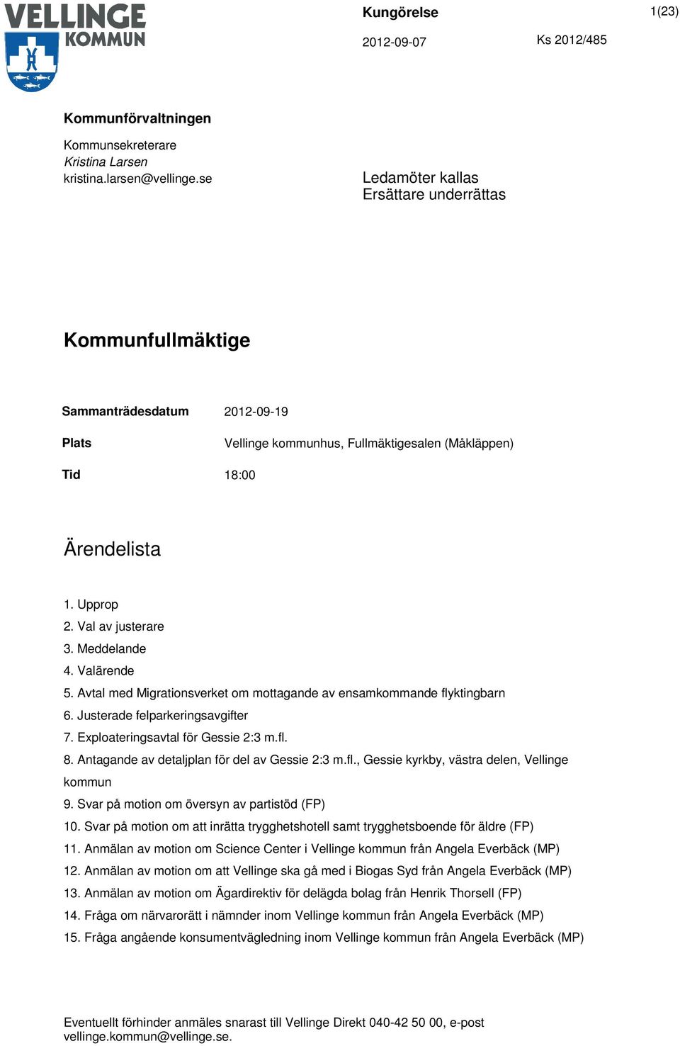 Avtal med Migrationsverket om mottagande av ensamkommande flyktingbarn 6. Justerade felparkeringsavgifter 7. Exploateringsavtal för Gessie 2:3 m.fl. 8. Antagande av detaljplan för del av Gessie 2:3 m.