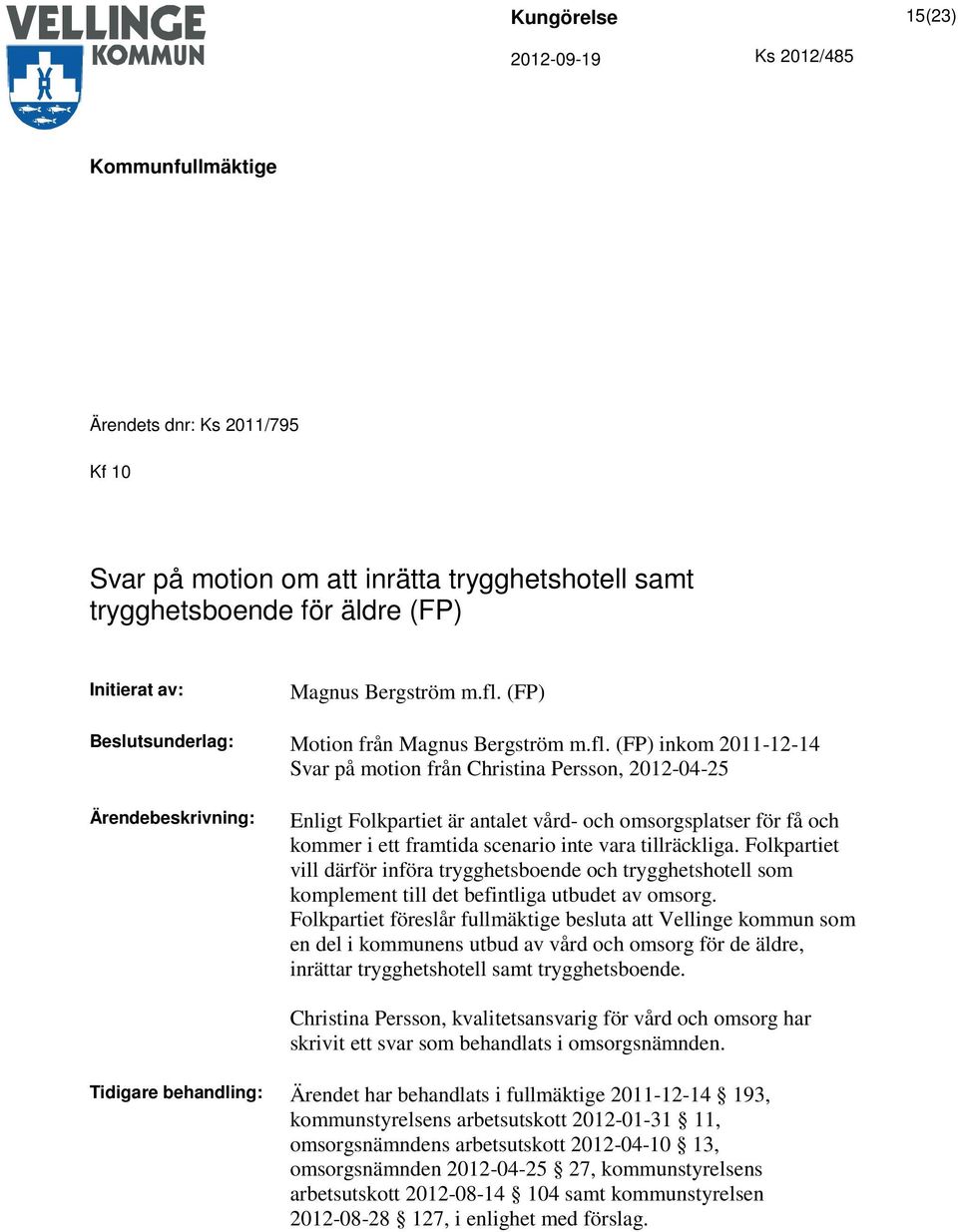 (FP) inkom 2011-12-14 Svar på motion från Christina Persson, 2012-04-25 Enligt Folkpartiet är antalet vård- och omsorgsplatser för få och kommer i ett framtida scenario inte vara tillräckliga.