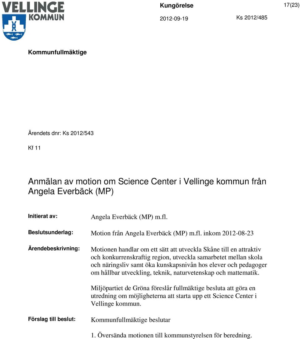 inkom 2012-08-23 Motionen handlar om ett sätt att utveckla Skåne till en attraktiv och konkurrenskraftig region, utveckla samarbetet mellan skola och näringsliv samt öka