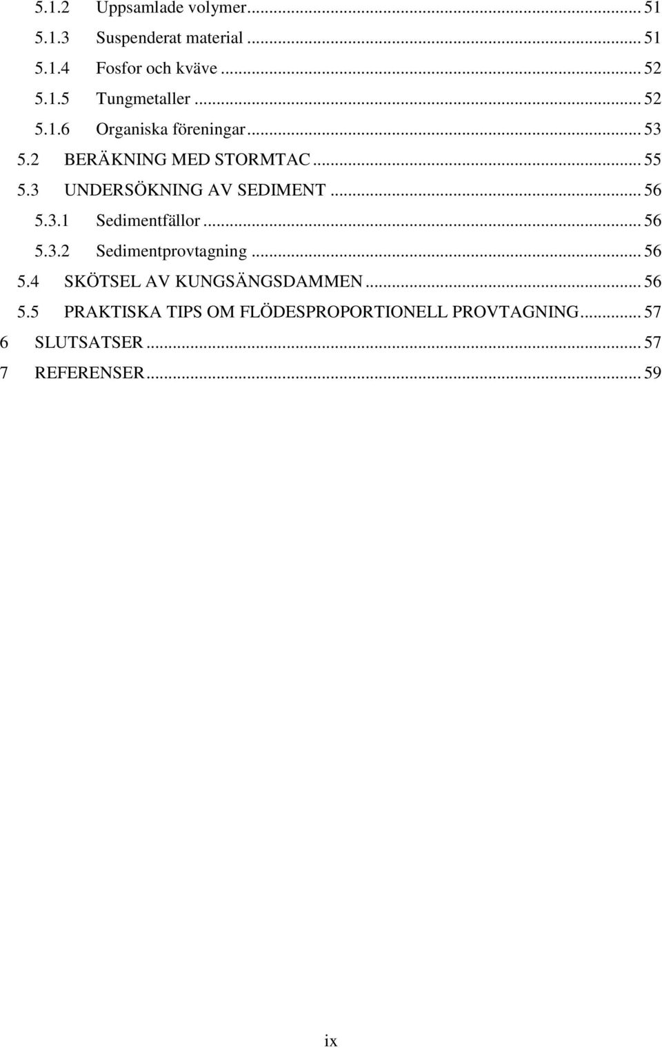 .. 56 5.3.1 Sedimentfällor... 56 5.3.2 Sedimentprovtagning... 56 5.4 SKÖTSEL AV KUNGSÄNGSDAMMEN... 56 5.5 PRAKTISKA TIPS OM FLÖDESPROPORTIONELL PROVTAGNING.