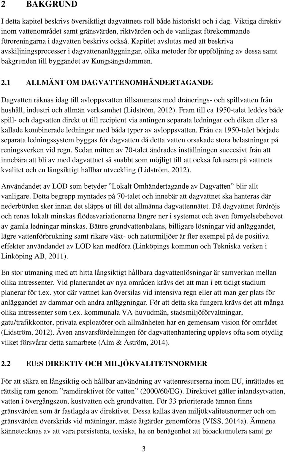 Kapitlet avslutas med att beskriva avskiljningsprocesser i dagvattenanläggningar, olika metoder för uppföljning av dessa samt bakgrunden till byggandet av Kungsängsdammen. 2.