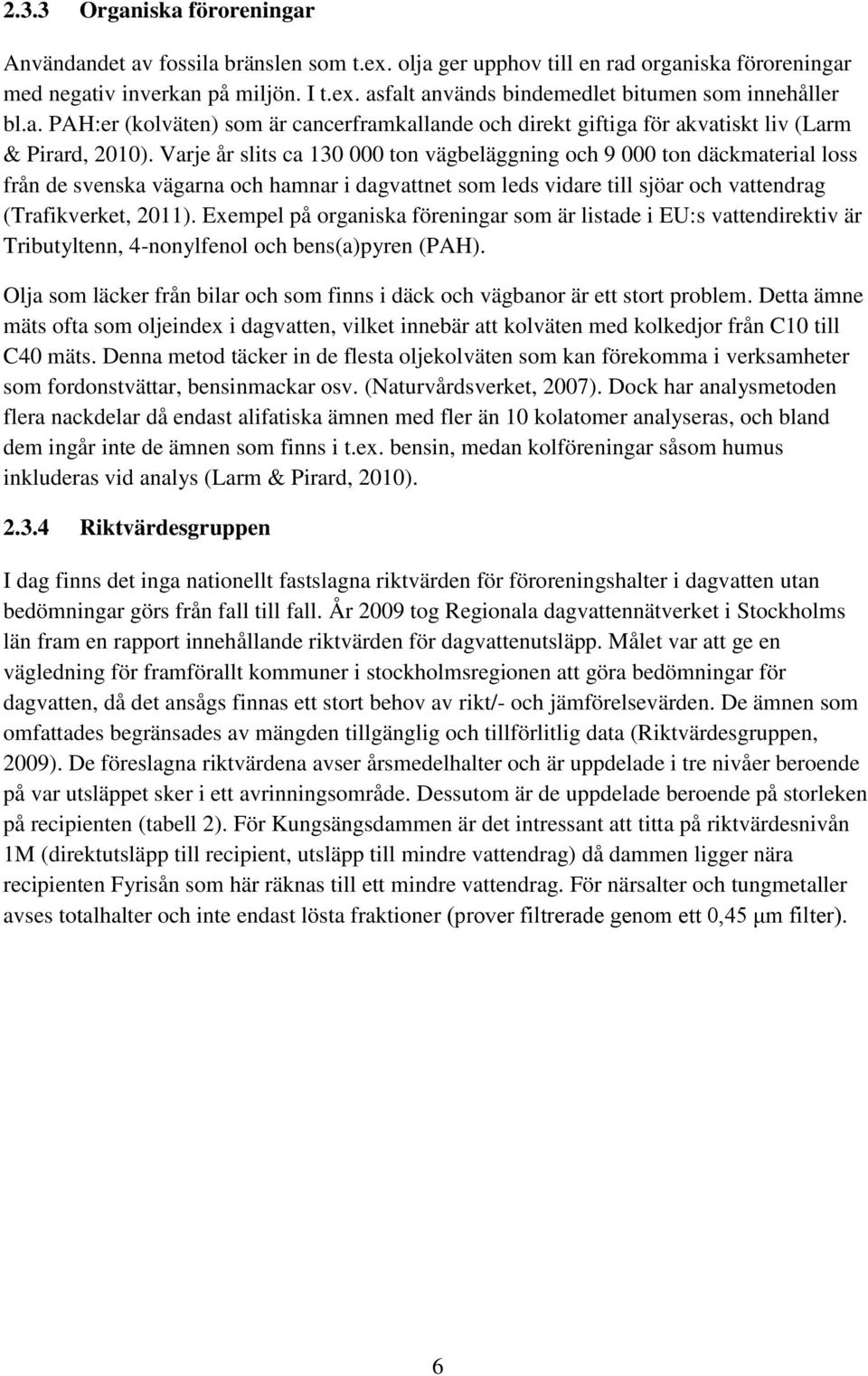 Varje år slits ca 130 000 ton vägbeläggning och 9 000 ton däckmaterial loss från de svenska vägarna och hamnar i dagvattnet som leds vidare till sjöar och vattendrag (Trafikverket, 2011).