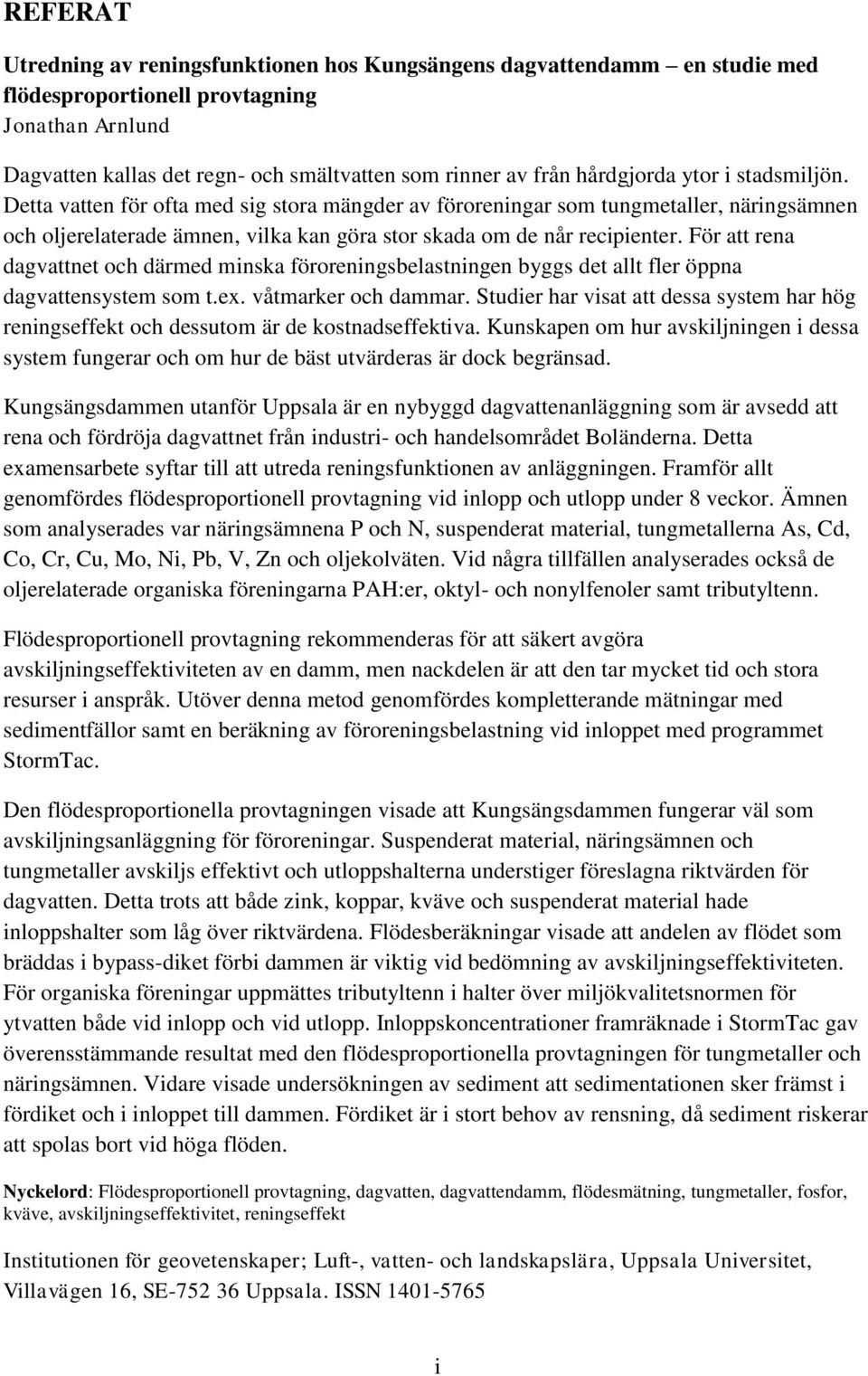 För att rena dagvattnet och därmed minska föroreningsbelastningen byggs det allt fler öppna dagvattensystem som t.ex. våtmarker och dammar.