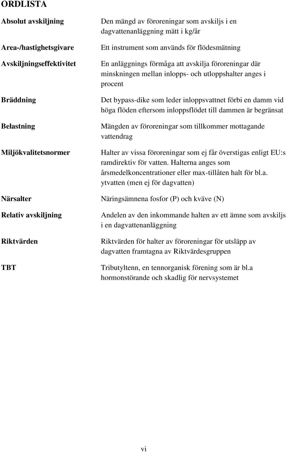 procent Det bypass-dike som leder inloppsvattnet förbi en damm vid höga flöden eftersom inloppsflödet till dammen är begränsat Mängden av föroreningar som tillkommer mottagande vattendrag Halter av