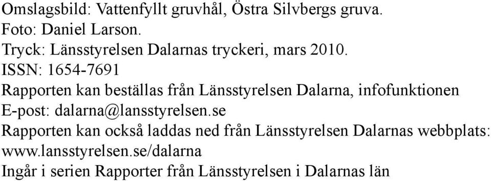 ISSN: 1654-7691 Rapporten kan beställas från Länsstyrelsen Dalarna, infofunktionen E-post: