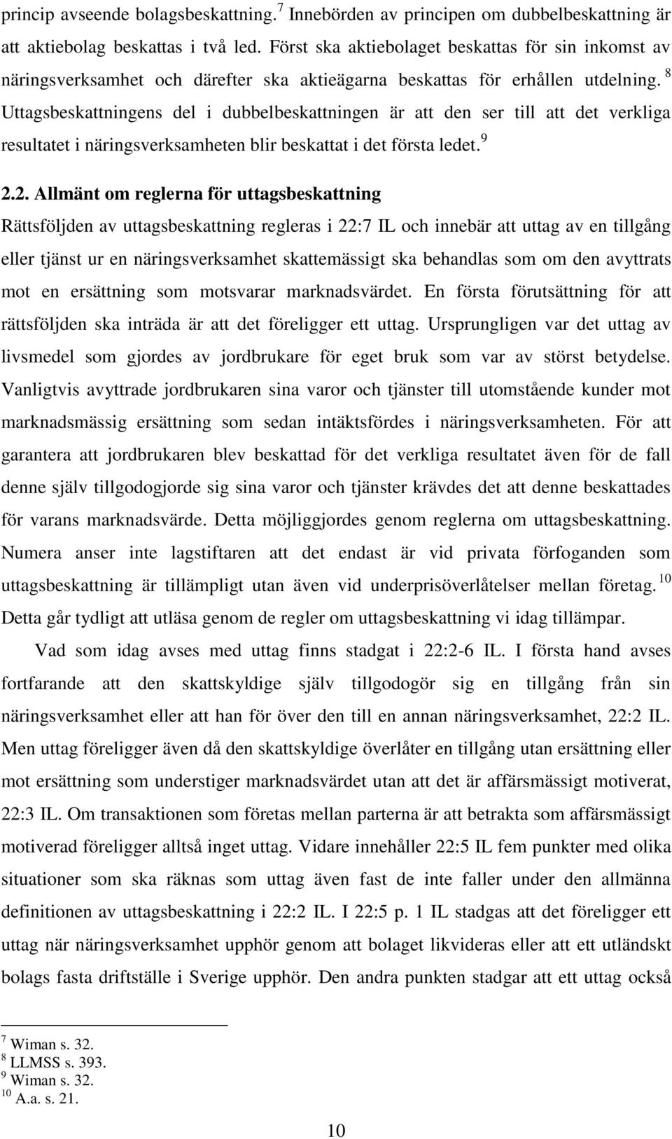 8 Uttagsbeskattningens del i dubbelbeskattningen är att den ser till att det verkliga resultatet i näringsverksamheten blir beskattat i det första ledet. 9 2.