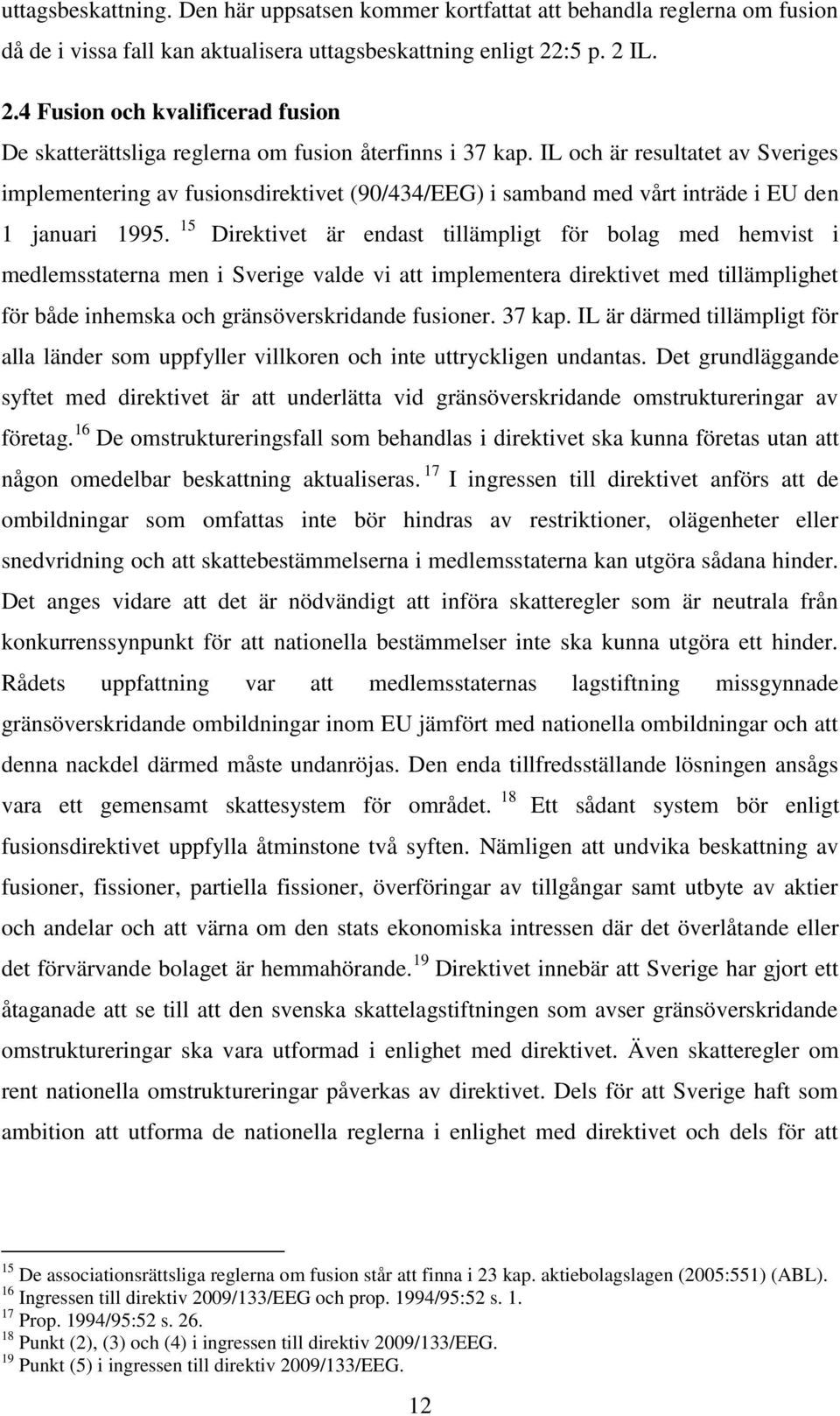 IL och är resultatet av Sveriges implementering av fusionsdirektivet (90/434/EEG) i samband med vårt inträde i EU den 1 januari 1995.