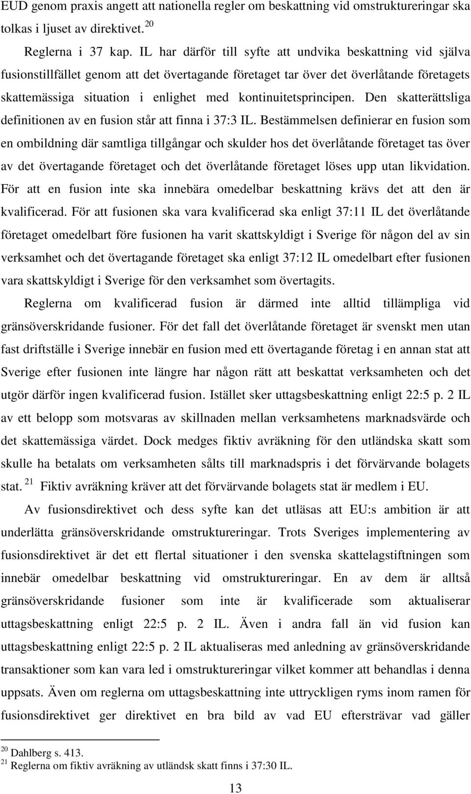 kontinuitetsprincipen. Den skatterättsliga definitionen av en fusion står att finna i 37:3 IL.