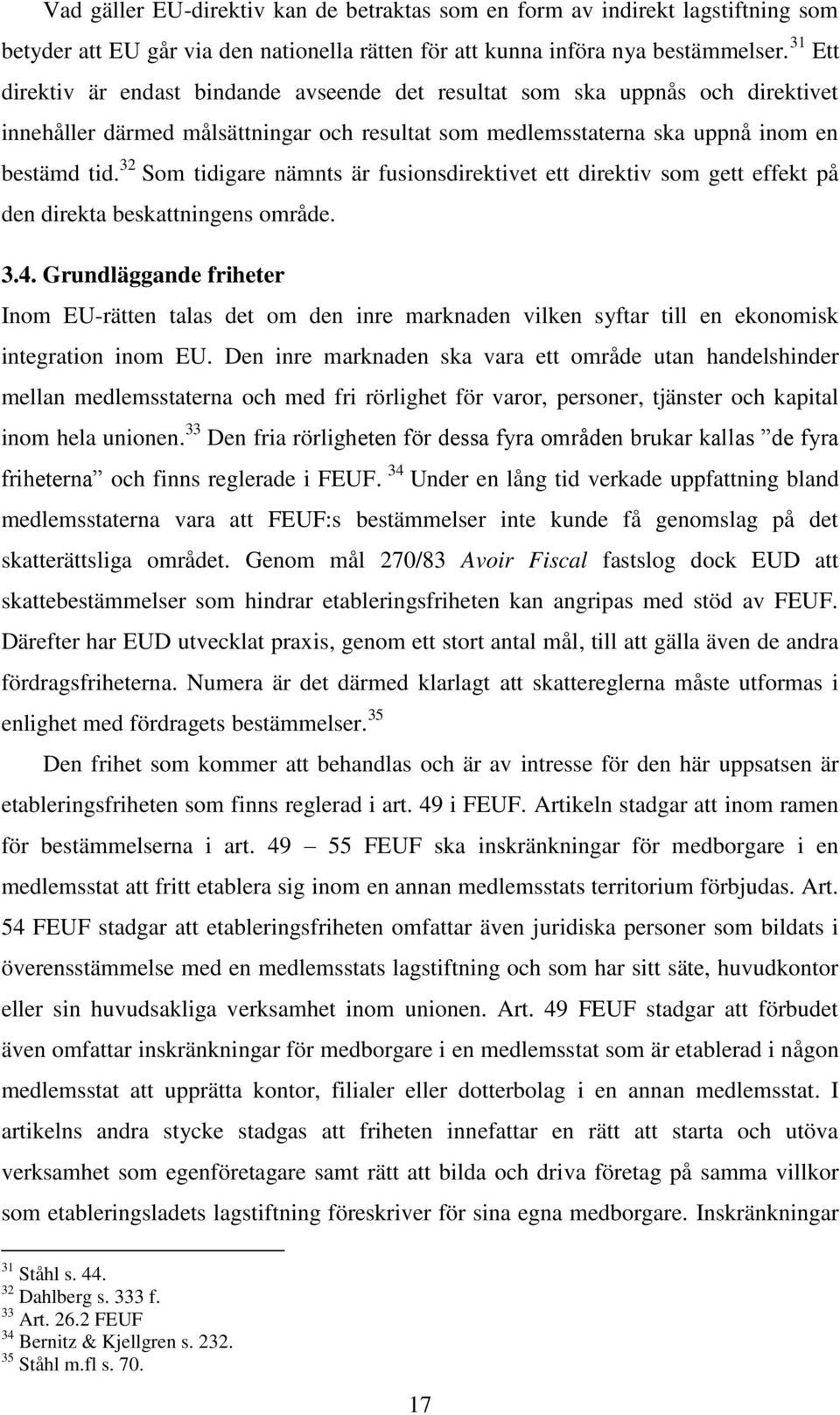 32 Som tidigare nämnts är fusionsdirektivet ett direktiv som gett effekt på den direkta beskattningens område. 3.4.