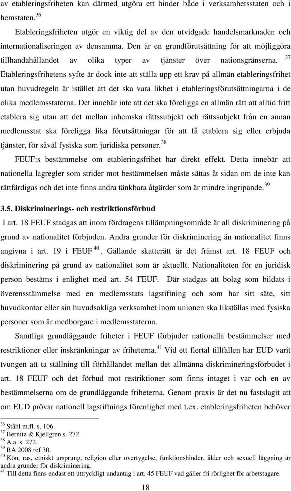 Den är en grundförutsättning för att möjliggöra tillhandahållandet av olika typer av tjänster över nationsgränserna.