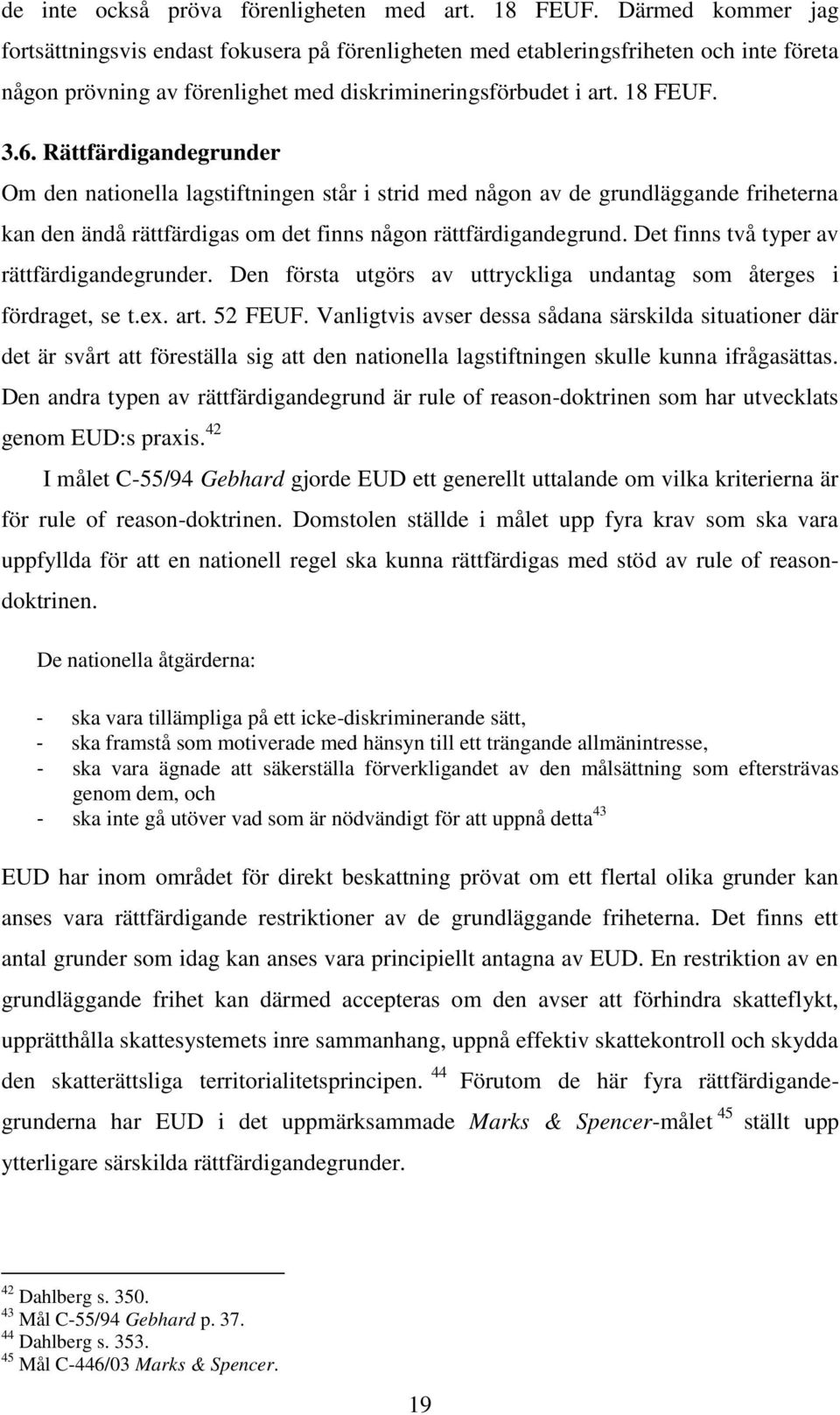 Rättfärdigandegrunder Om den nationella lagstiftningen står i strid med någon av de grundläggande friheterna kan den ändå rättfärdigas om det finns någon rättfärdigandegrund.