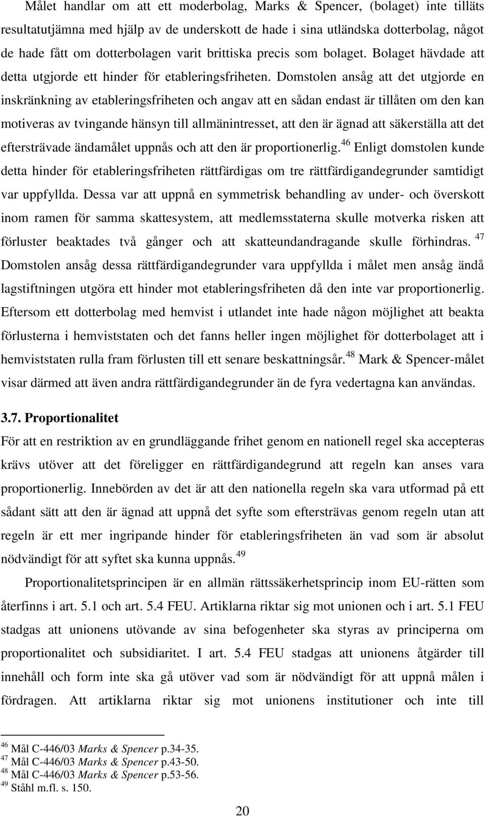 Domstolen ansåg att det utgjorde en inskränkning av etableringsfriheten och angav att en sådan endast är tillåten om den kan motiveras av tvingande hänsyn till allmänintresset, att den är ägnad att