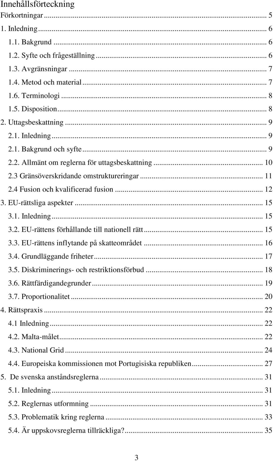 4 Fusion och kvalificerad fusion... 12 3. EU-rättsliga aspekter... 15 3.1. Inledning... 15 3.2. EU-rättens förhållande till nationell rätt... 15 3.3. EU-rättens inflytande på skatteområdet... 16 3.4. Grundläggande friheter.