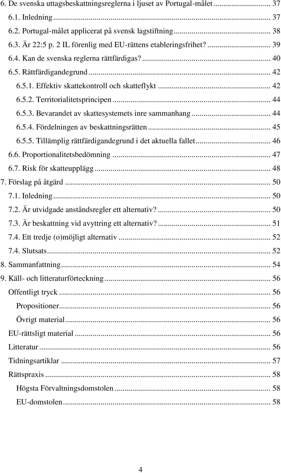 .. 44 6.5.3. Bevarandet av skattesystemets inre sammanhang... 44 6.5.4. Fördelningen av beskattningsrätten... 45 6.5.5. Tillämplig rättfärdigandegrund i det aktuella fallet... 46 6.6. Proportionalitetsbedömning.