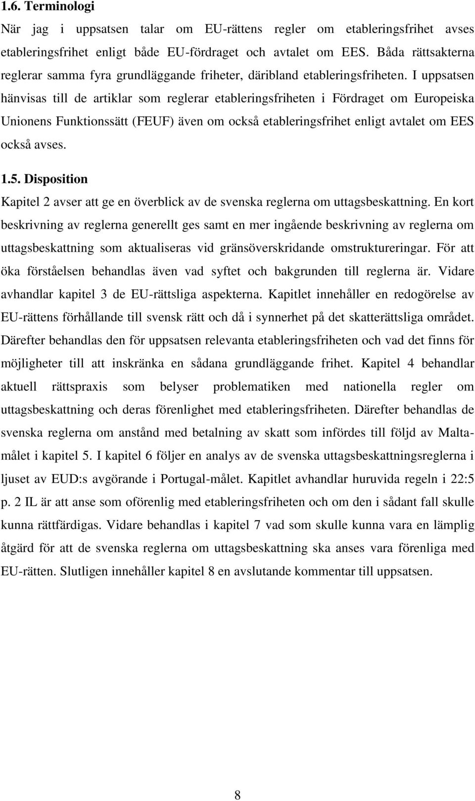 I uppsatsen hänvisas till de artiklar som reglerar etableringsfriheten i Fördraget om Europeiska Unionens Funktionssätt (FEUF) även om också etableringsfrihet enligt avtalet om EES också avses. 1.5.