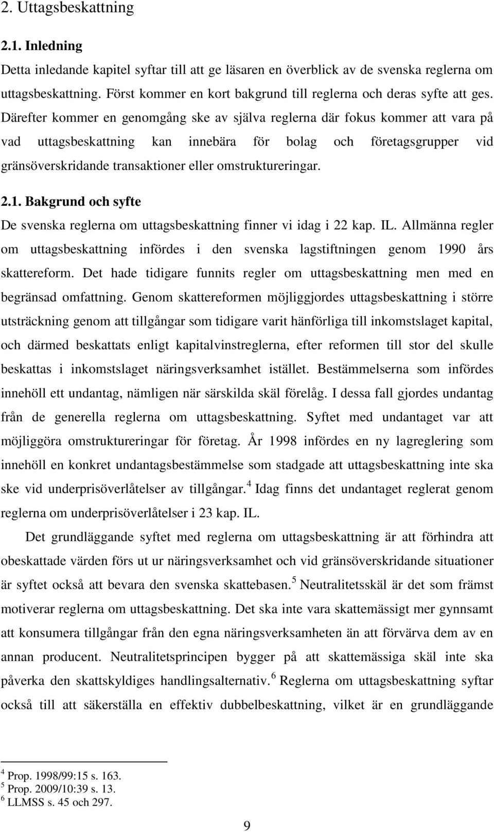 Därefter kommer en genomgång ske av själva reglerna där fokus kommer att vara på vad uttagsbeskattning kan innebära för bolag och företagsgrupper vid gränsöverskridande transaktioner eller