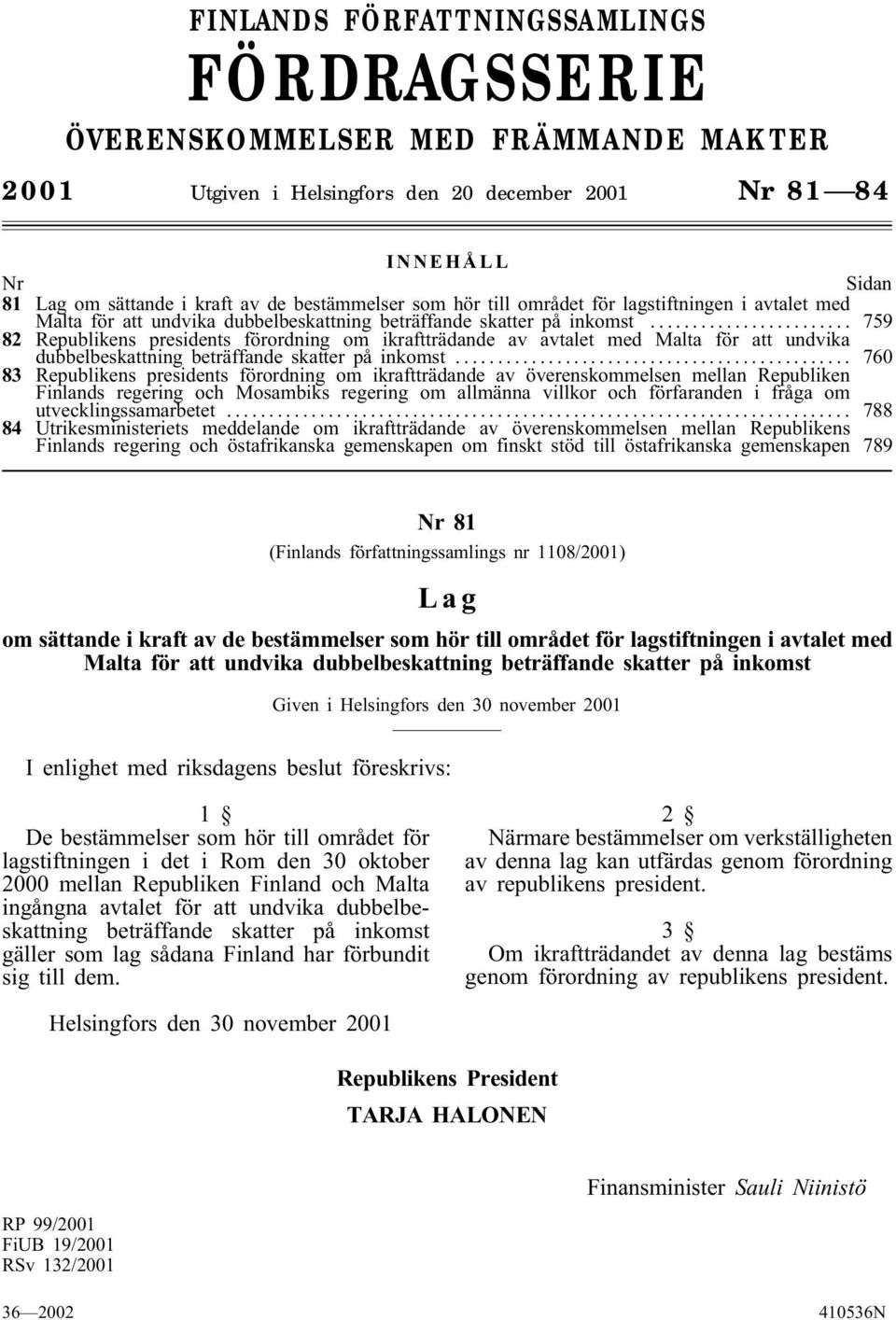 .. 759 82 Republikens presidents förordning om ikraftträdande av avtalet med Malta för att undvika dubbelbeskattning beträffande skatter på inkomst.