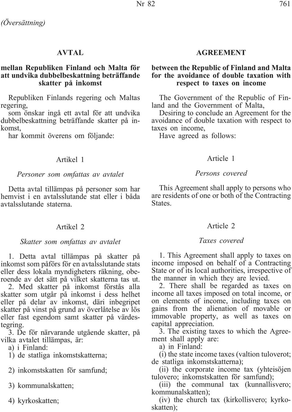 with respect to taxes on income The Government of the Republic of Finland and the Government of Malta, Desiring to conclude an Agreement for the avoidance of double taxation with respect to taxes on