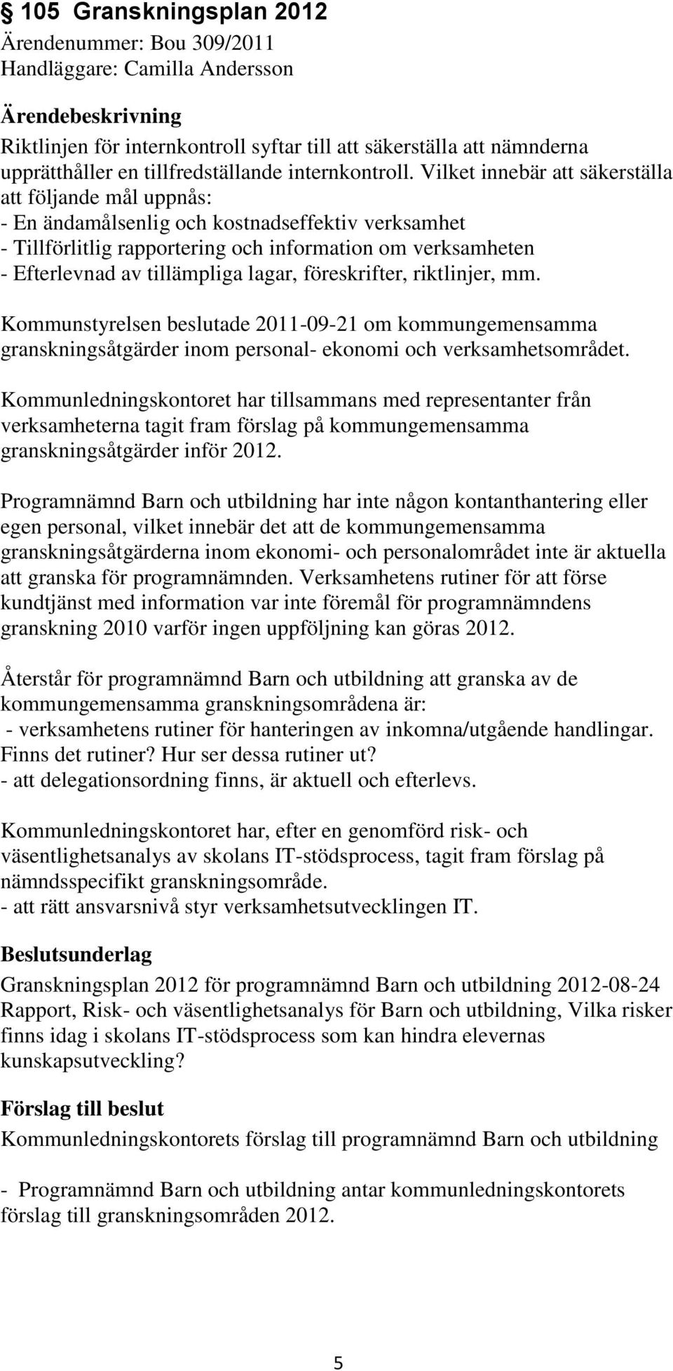 Vilket innebär att säkerställa att följande mål uppnås: - En ändamålsenlig och kostnadseffektiv verksamhet - Tillförlitlig rapportering och information om verksamheten - Efterlevnad av tillämpliga