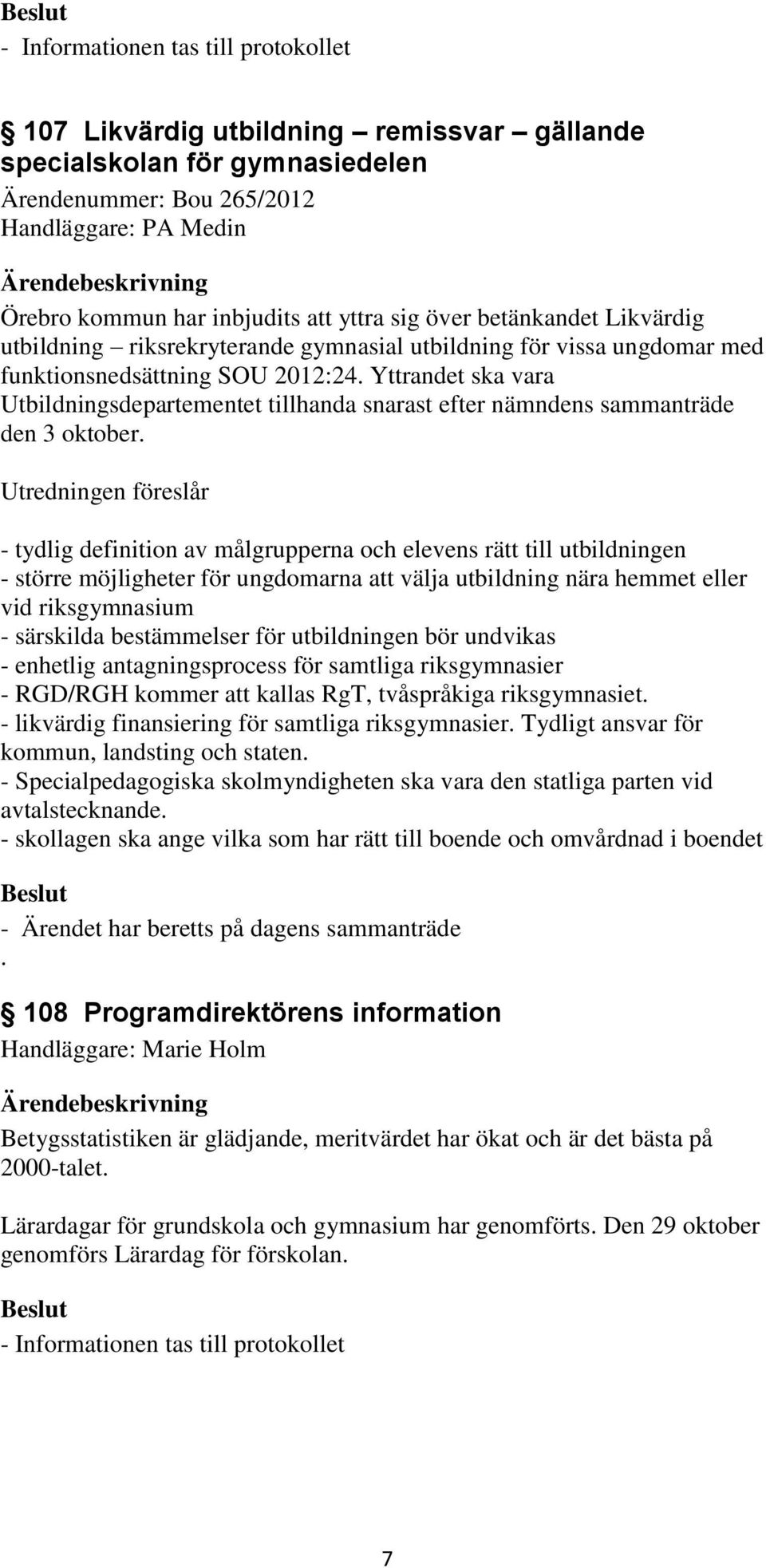 Yttrandet ska vara Utbildningsdepartementet tillhanda snarast efter nämndens sammanträde den 3 oktober.