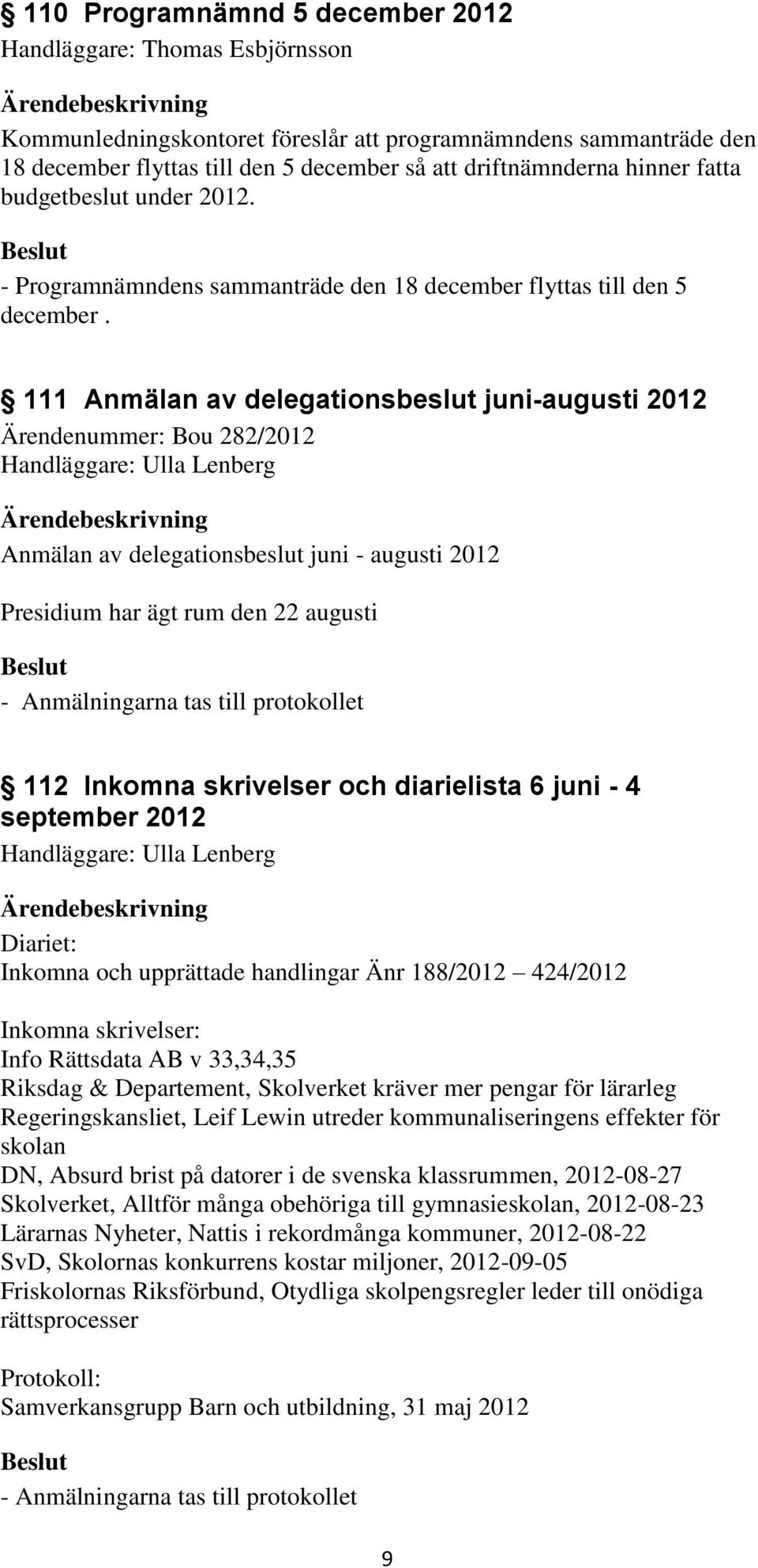 111 Anmälan av delegationsbeslut juni-augusti 2012 Ärendenummer: Bou 282/2012 Handläggare: Ulla Lenberg Anmälan av delegationsbeslut juni - augusti 2012 Presidium har ägt rum den 22 augusti -