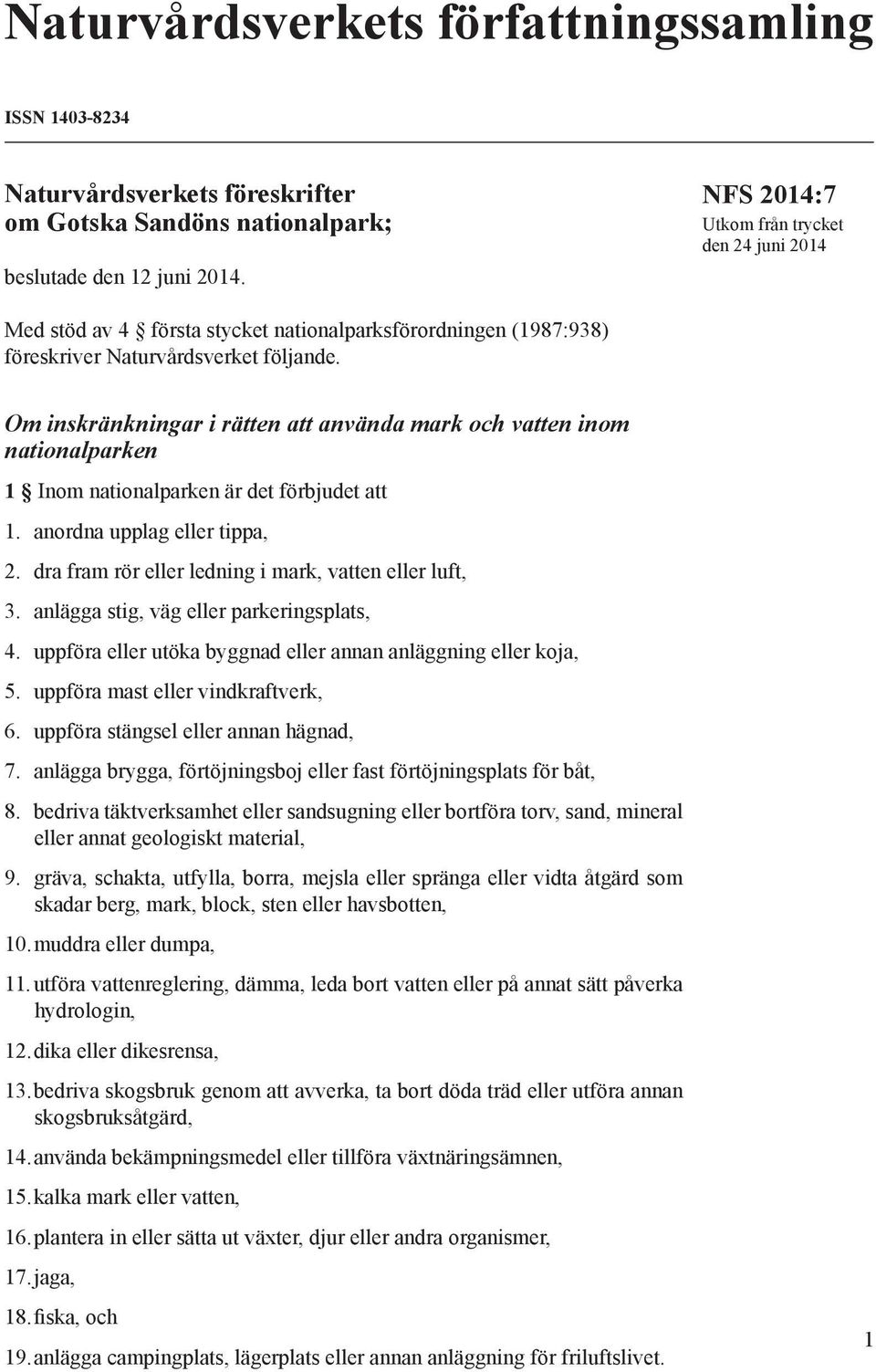 Om inskränkningar i rätten att använda mark och vatten inom nationalparken 1 Inom nationalparken är det förbjudet att 1. anordna upplag eller tippa, 2.