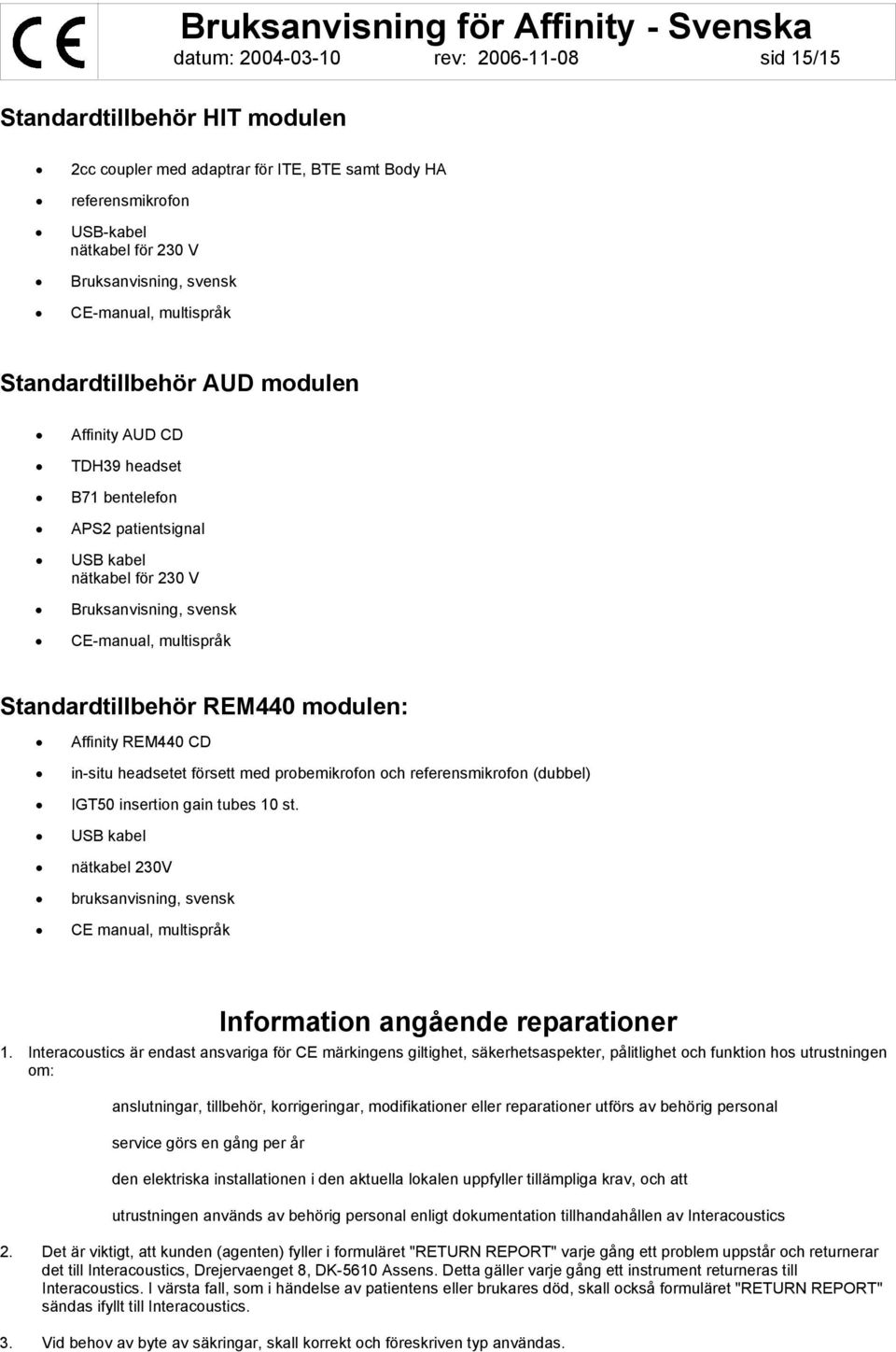 Standardtillbehör REM440 modulen: Affinity REM440 CD in-situ headsetet försett med probemikrofon och referensmikrofon (dubbel) IGT50 insertion gain tubes 10 st.