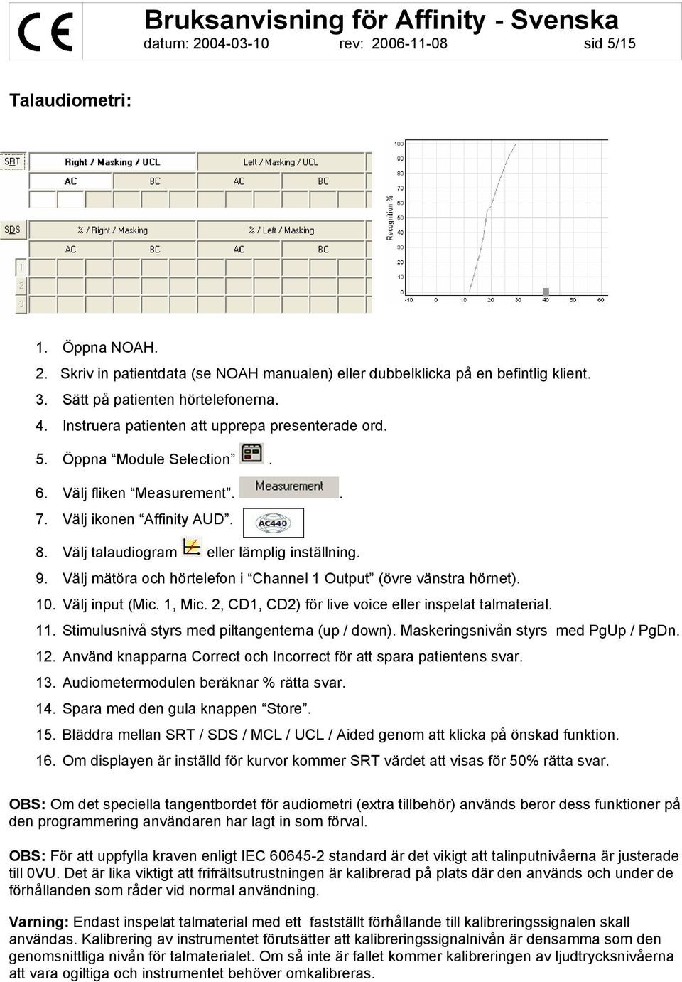 Välj mätöra och hörtelefon i Channel 1 Output (övre vänstra hörnet). 10. Välj input (Mic. 1, Mic. 2, CD1, CD2) för live voice eller inspelat talmaterial. 11.