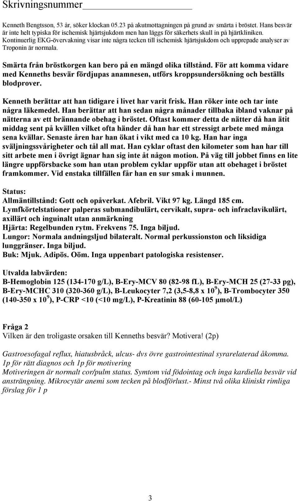 Kontinuerlig EKG-övervakning visar inte några tecken till ischemisk hjärtsjukdom och upprepade analyser av Troponin är normala. Smärta från bröstkorgen kan bero på en mängd olika tillstånd.