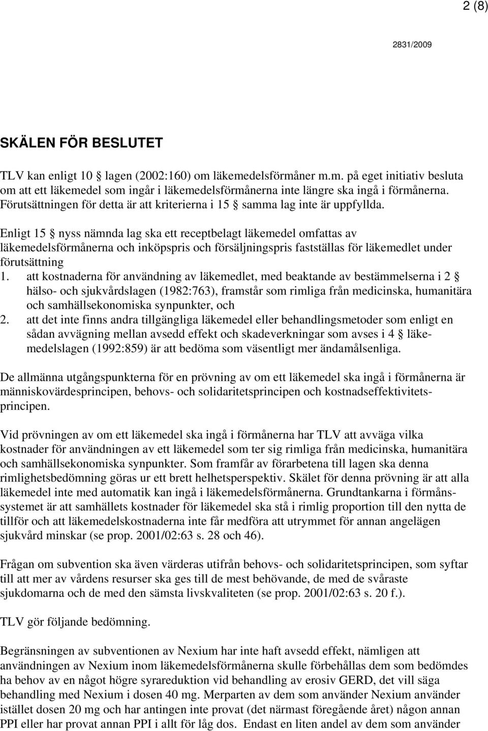 Enligt 15 nyss nämnda lag ska ett receptbelagt läkemedel omfattas av läkemedelsförmånerna och inköpspris och försäljningspris fastställas för läkemedlet under förutsättning 1.