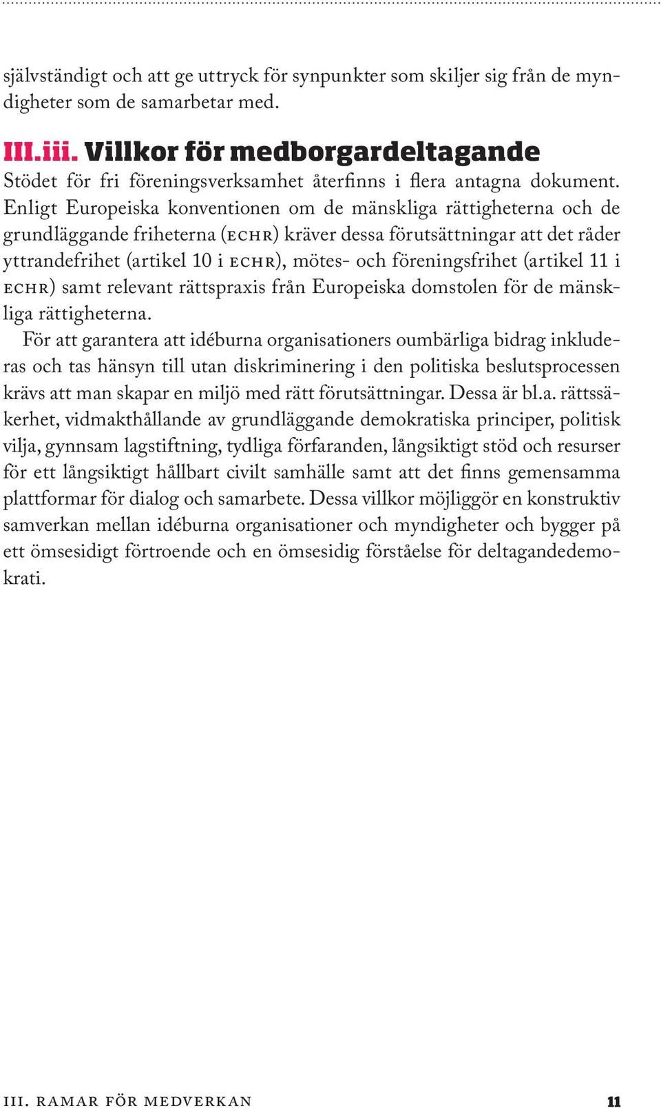 Enligt Europeiska konventionen om de mänskliga rättigheterna och de grundläggande friheterna (ECHR) kräver dessa förutsättningar att det råder yttrandefrihet (artikel 10 i ECHR), mötes- och