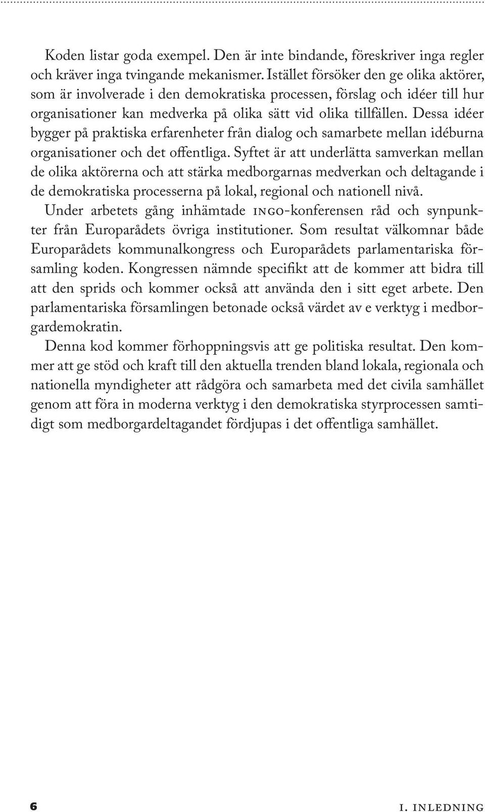 Dessa idéer bygger på praktiska erfarenheter från dialog och samarbete mellan idéburna organisationer och det offentliga.