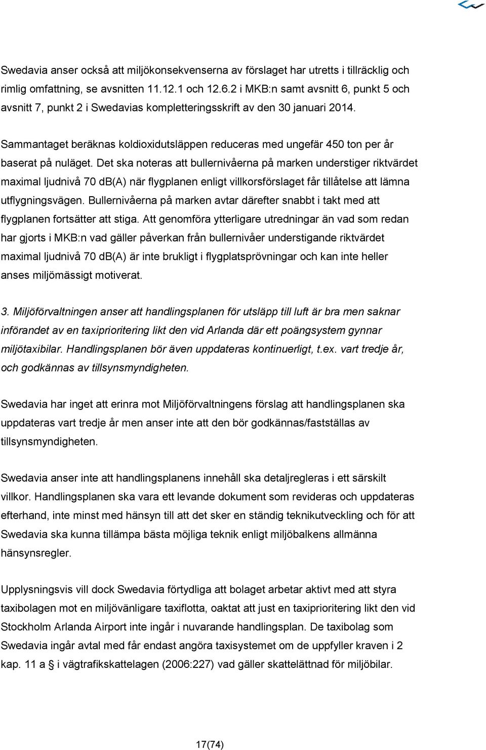 Sammantaget beräknas koldioxidutsläppen reduceras med ungefär 450 ton per år baserat på nuläget.