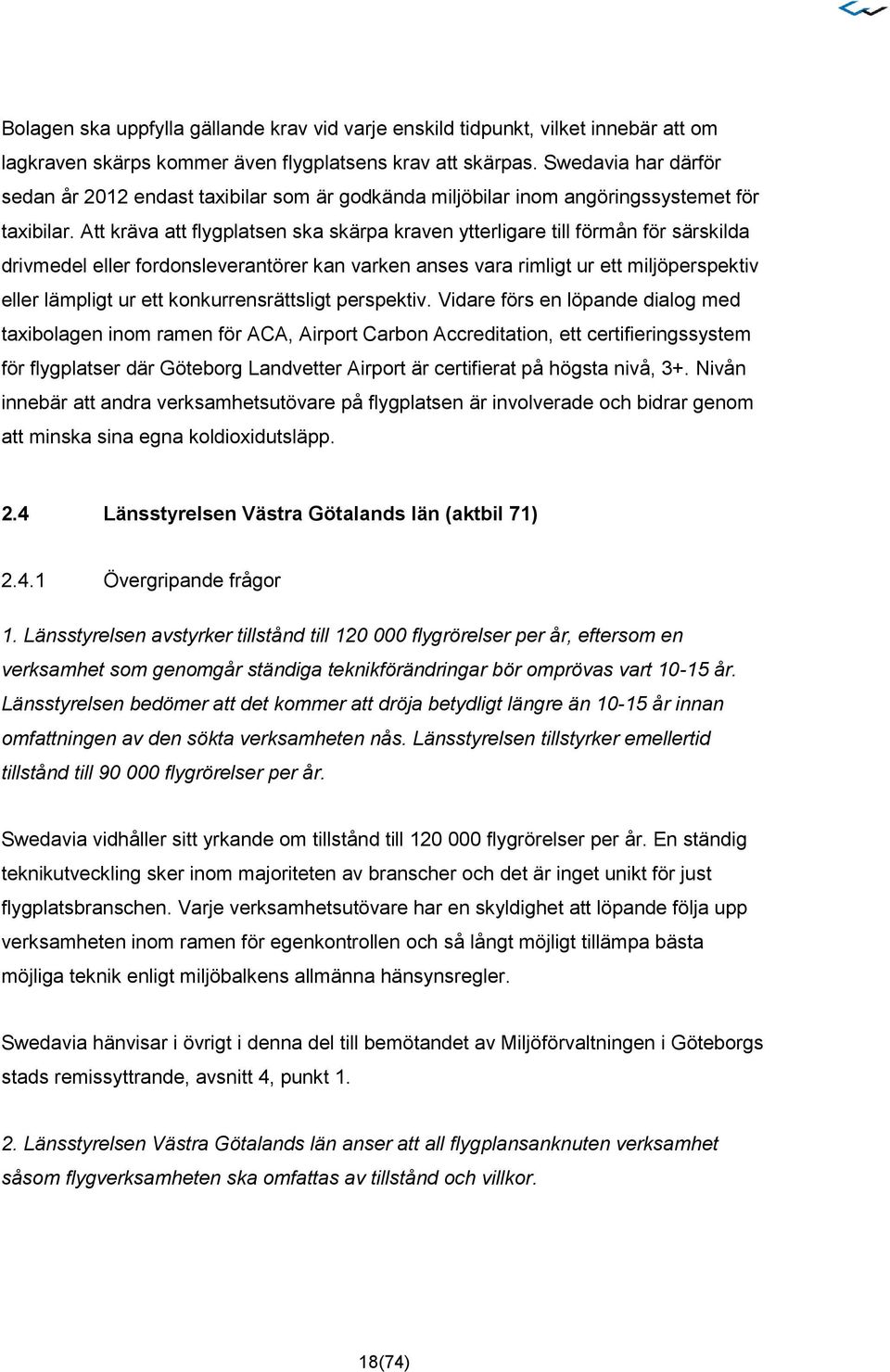 Att kräva att flygplatsen ska skärpa kraven ytterligare till förmån för särskilda drivmedel eller fordonsleverantörer kan varken anses vara rimligt ur ett miljöperspektiv eller lämpligt ur ett