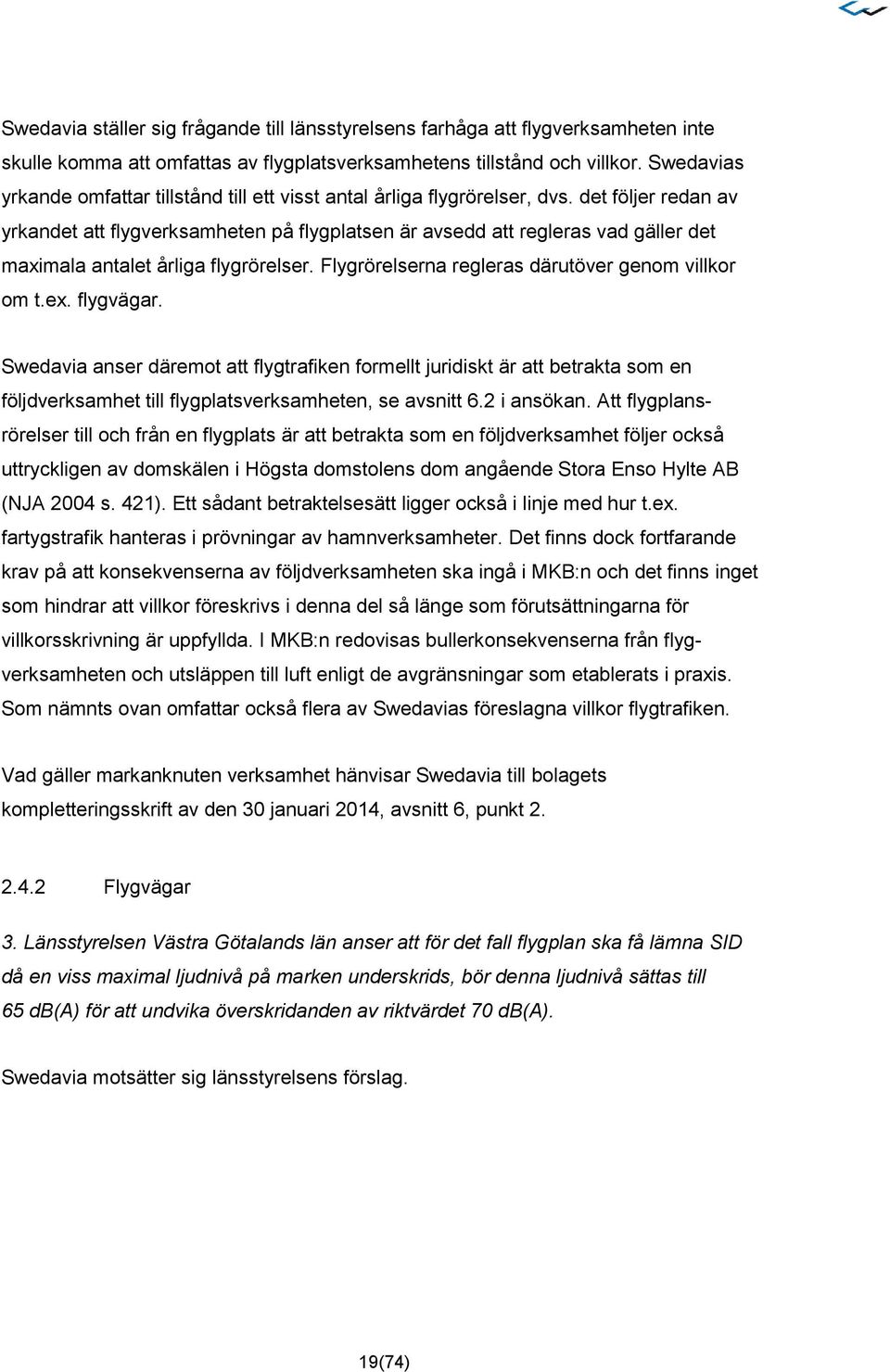 det följer redan av yrkandet att flygverksamheten på flygplatsen är avsedd att regleras vad gäller det maximala antalet årliga flygrörelser. Flygrörelserna regleras därutöver genom villkor om t.ex.