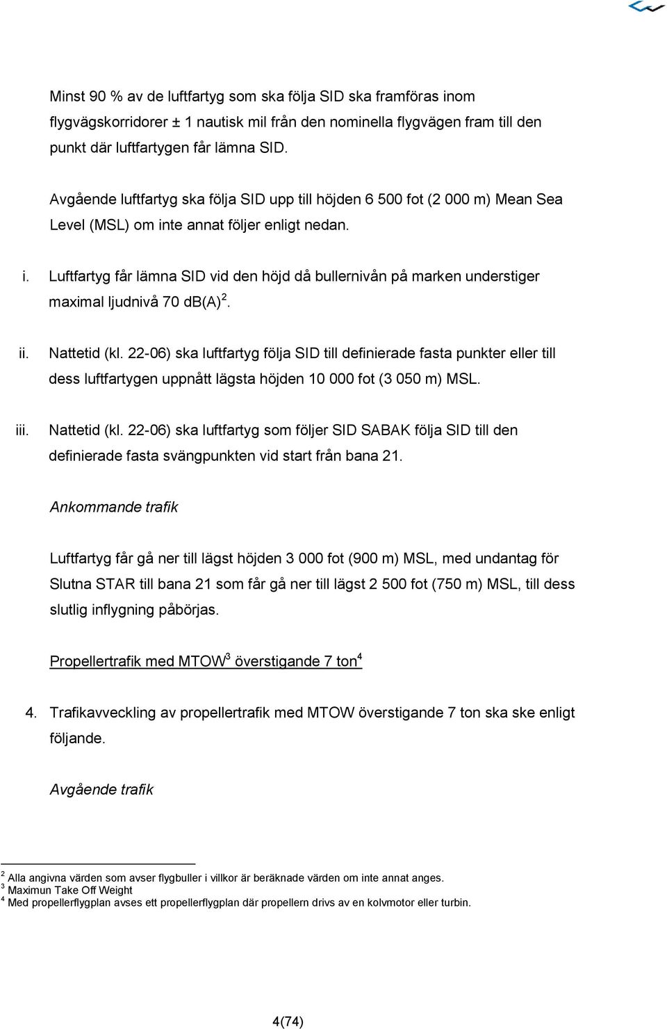 ii. Nattetid (kl. 22-06) ska luftfartyg följa SID till definierade fasta punkter eller till dess luftfartygen uppnått lägsta höjden 10 000 fot (3 050 m) MSL. iii. Nattetid (kl. 22-06) ska luftfartyg som följer SID SABAK följa SID till den definierade fasta svängpunkten vid start från bana 21.