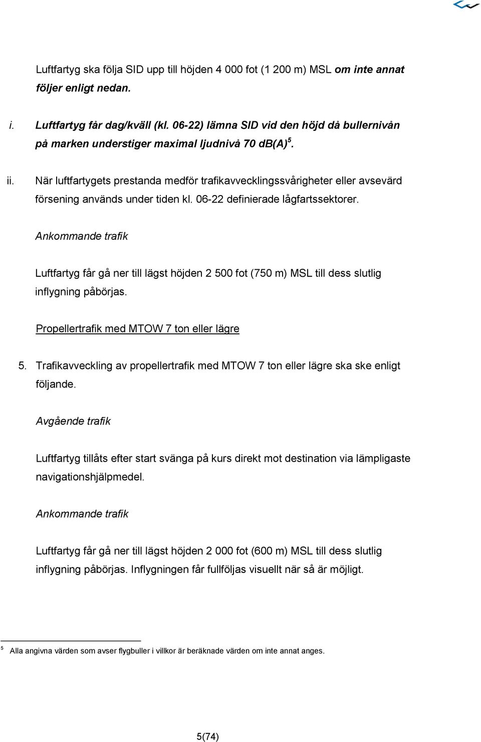 När luftfartygets prestanda medför trafikavvecklingssvårigheter eller avsevärd försening används under tiden kl. 06-22 definierade lågfartssektorer.