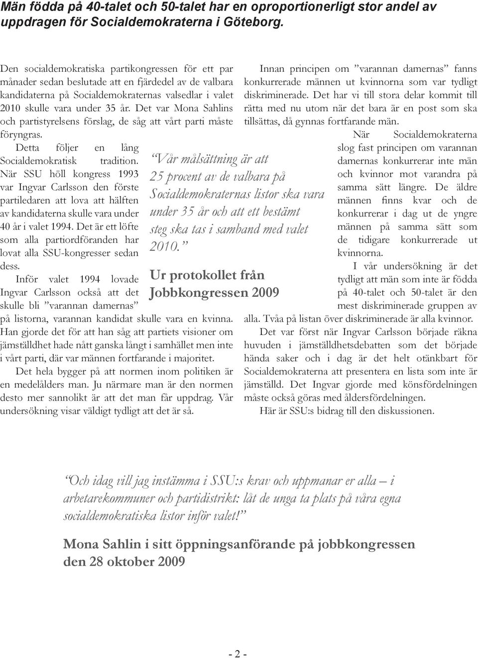 Det var Mona Sahlins och partistyrelsens förslag, de såg att vårt parti måste föryngras. Detta följer en lång Socialdemokratisk tradition.