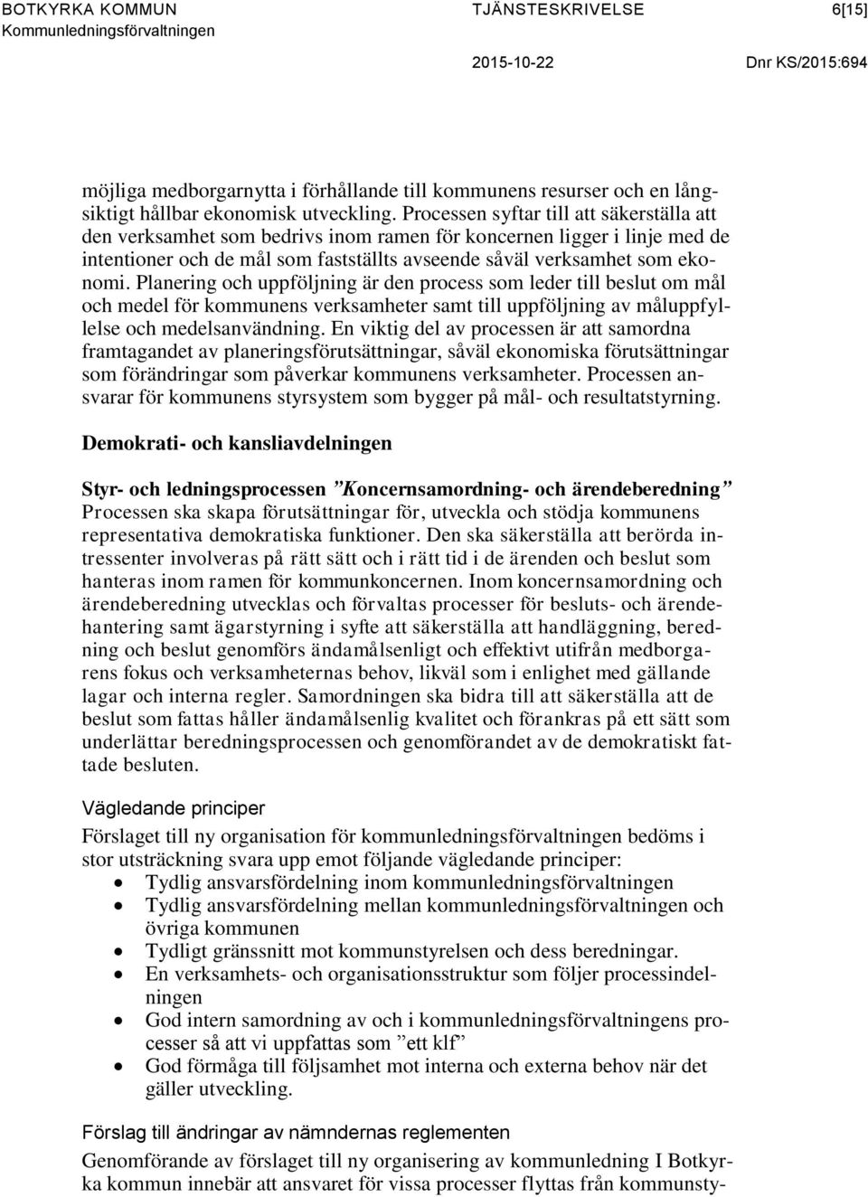 Planering och uppföljning är den process som leder till beslut om mål och medel för kommunens verksamheter samt till uppföljning av måluppfyllelse och medelsanvändning.