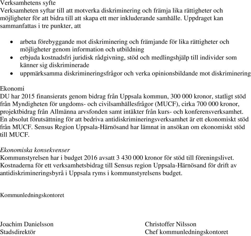 rådgivning, stöd och medlingshjälp till individer som känner sig diskriminerade uppmärksamma diskrimineringsfrågor och verka opinionsbildande mot diskriminering Ekonomi DU har 2015 finansierats genom