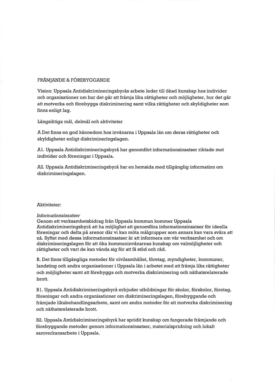 Långsiktiga mål, delmål och aktiviteter A Det finns en god kännedom hos invånarna i Uppsala län om deras rättigheter och skyldigheter enligt diskrimineringslagen. Al.