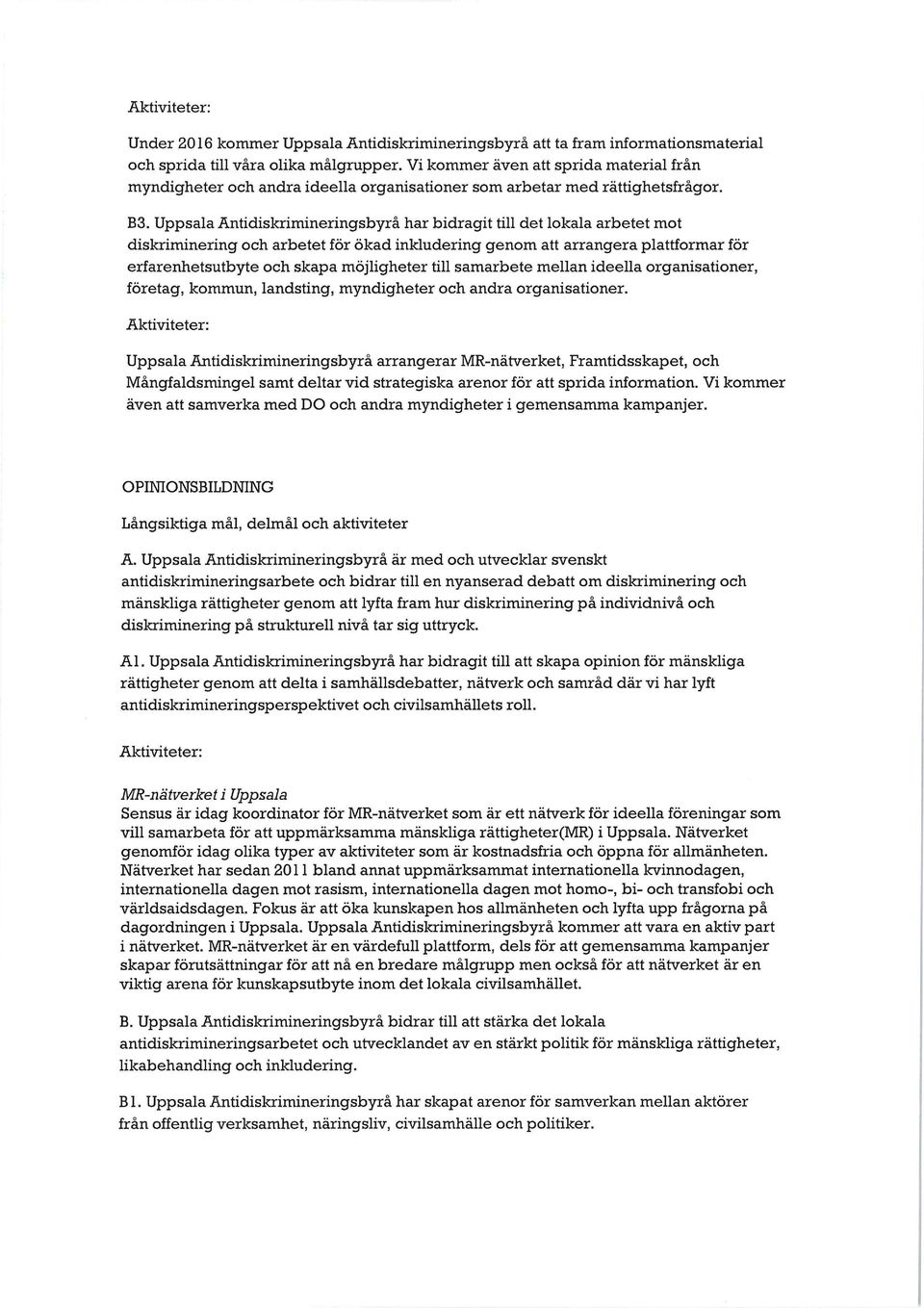 Uppsala Antidiskrimineringsbyrå har bidragit till det lokala arbetet mot diskriminering och arbetet för ökad inkludering genom att arrangera plattformar för erfarenhetsutbyte och skapa möjligheter