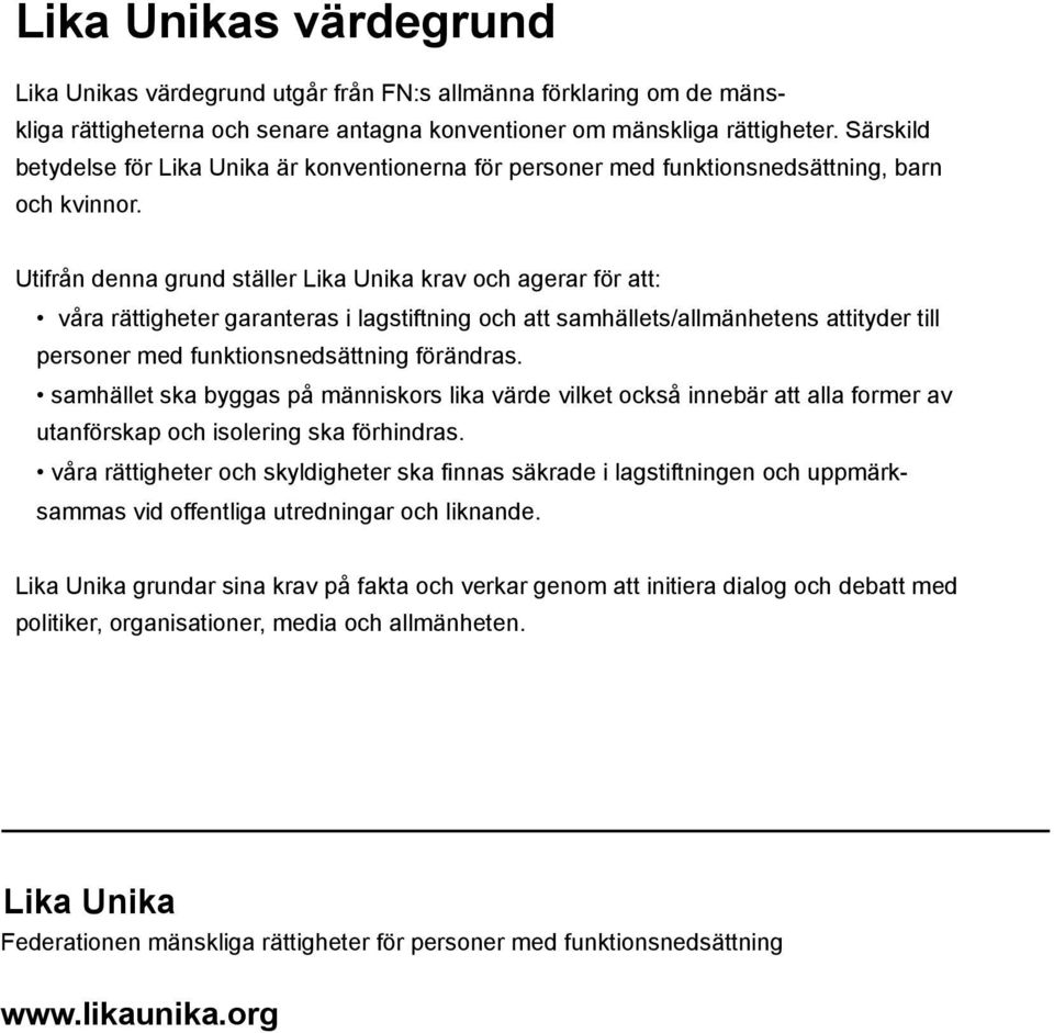 Utifrån denna grund ställer Lika Unika krav och agerar för att: våra rättigheter garanteras i lagstiftning och att samhällets/allmänhetens attityder till personer med funktionsnedsättning förändras.