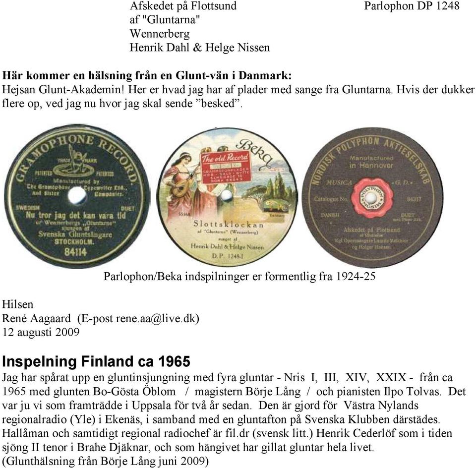 dk) 12 augusti 2009 Parlophon/Beka indspilninger er formentlig fra 1924-25 Inspelning Finland ca 1965 Jag har spårat upp en gluntinsjungning med fyra gluntar - Nris I, III, XIV, XXIX - från ca 1965