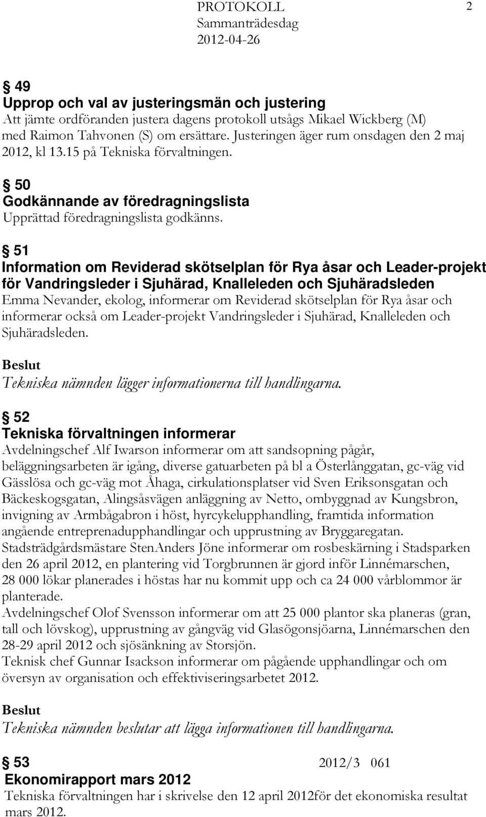 51 Information om Reviderad skötselplan för Rya åsar och Leader-projekt för Vandringsleder i Sjuhärad, Knalleleden och Sjuhäradsleden Emma Nevander, ekolog, informerar om Reviderad skötselplan för