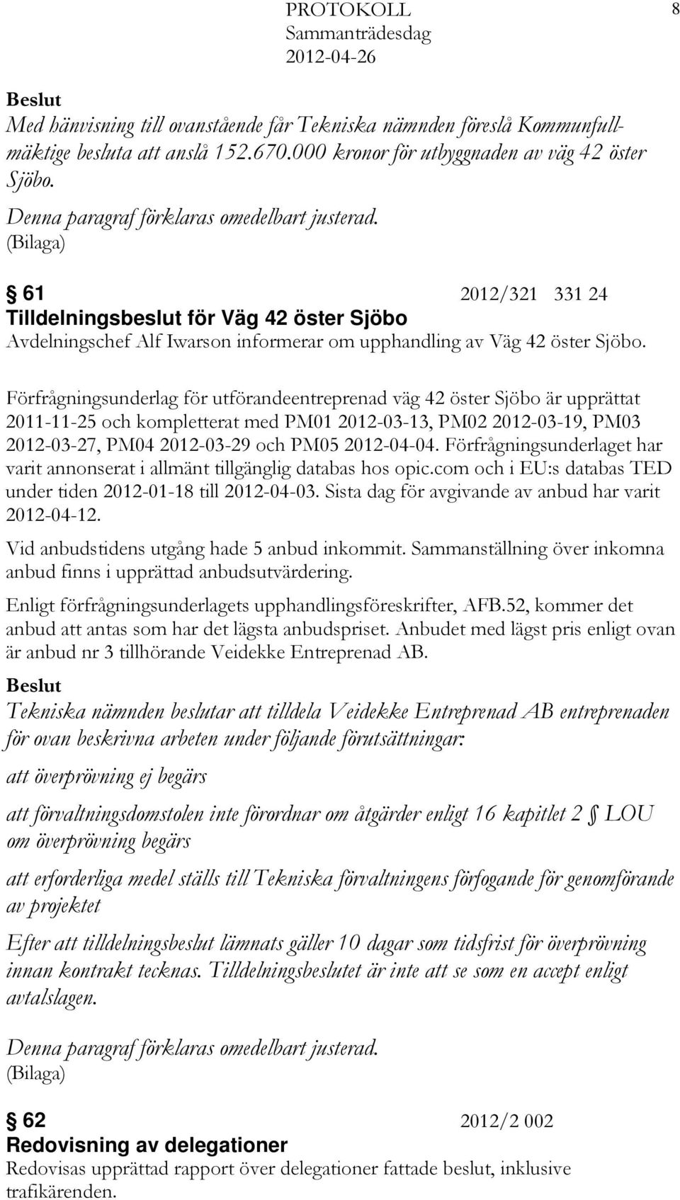 Förfrågningsunderlag för utförandeentreprenad väg 42 öster Sjöbo är upprättat 2011-11-25 och kompletterat med PM01 2012-03-13, PM02 2012-03-19, PM03 2012-03-27, PM04 2012-03-29 och PM05 2012-04-04.