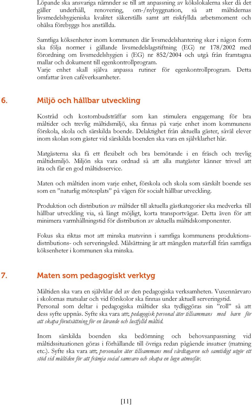 Samtliga köksenheter inom kommunen där livsmedelshantering sker i någon form ska följa normer i gällande livsmedelslagstiftning (EG) nr 178/2002 med förordning om livsmedelshygien i (EG) nr 852/2004