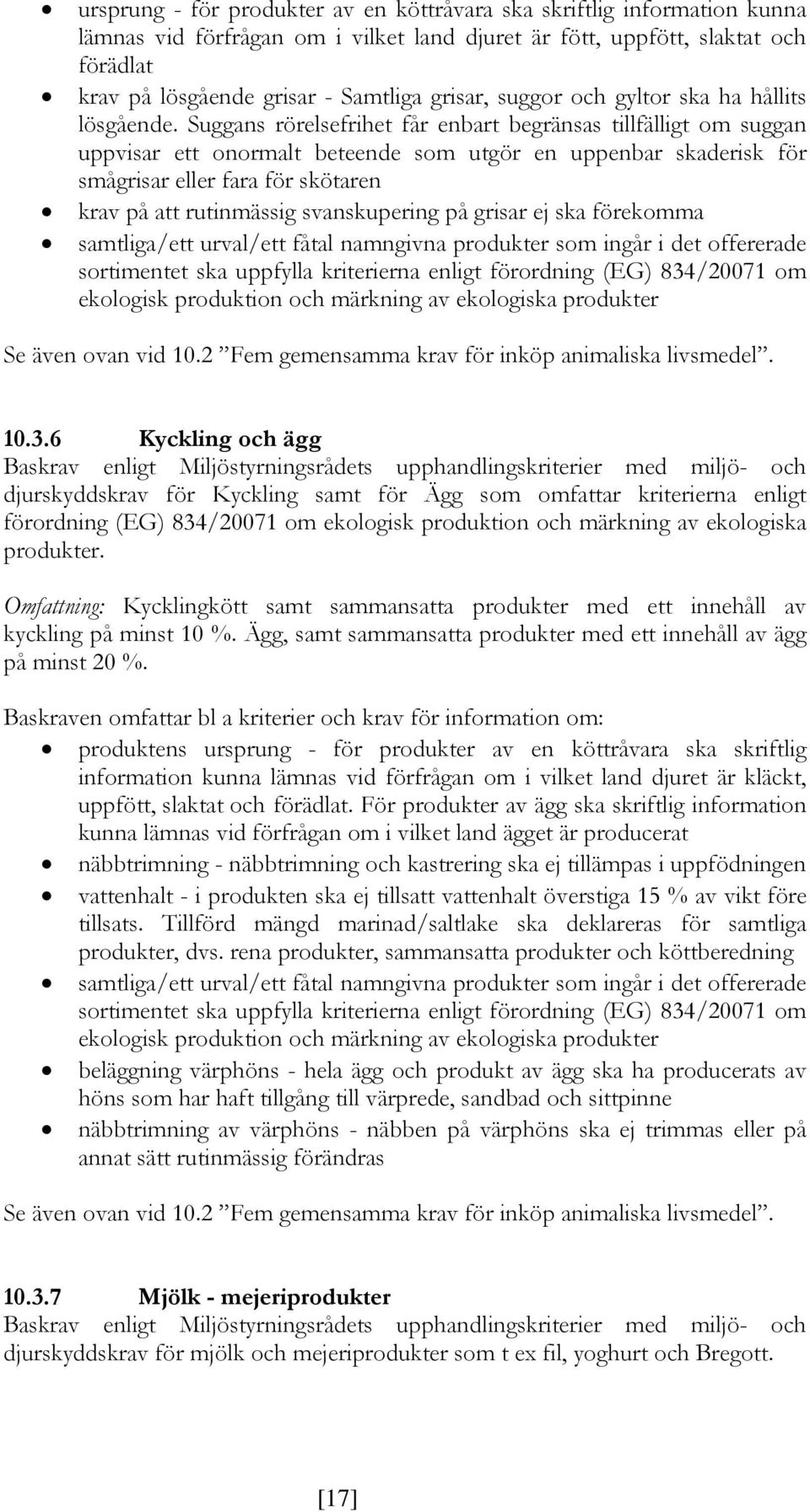 Suggans rörelsefrihet får enbart begränsas tillfälligt om suggan uppvisar ett onormalt beteende som utgör en uppenbar skaderisk för smågrisar eller fara för skötaren krav på att rutinmässig